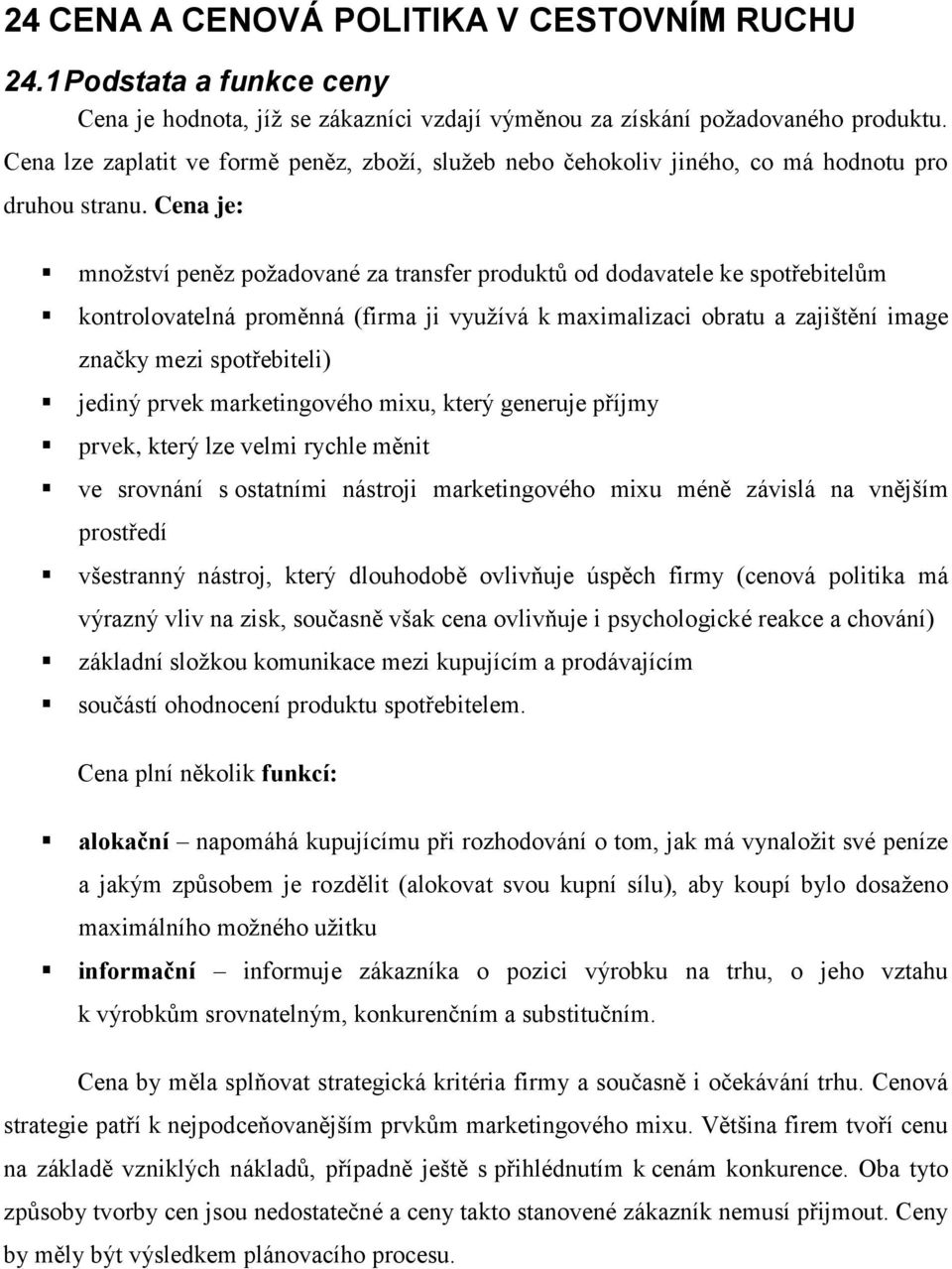 Cena je: množství peněz požadované za transfer produktů od dodavatele ke spotřebitelům kontrolovatelná proměnná (firma ji využívá k maximalizaci obratu a zajištění image značky mezi spotřebiteli)