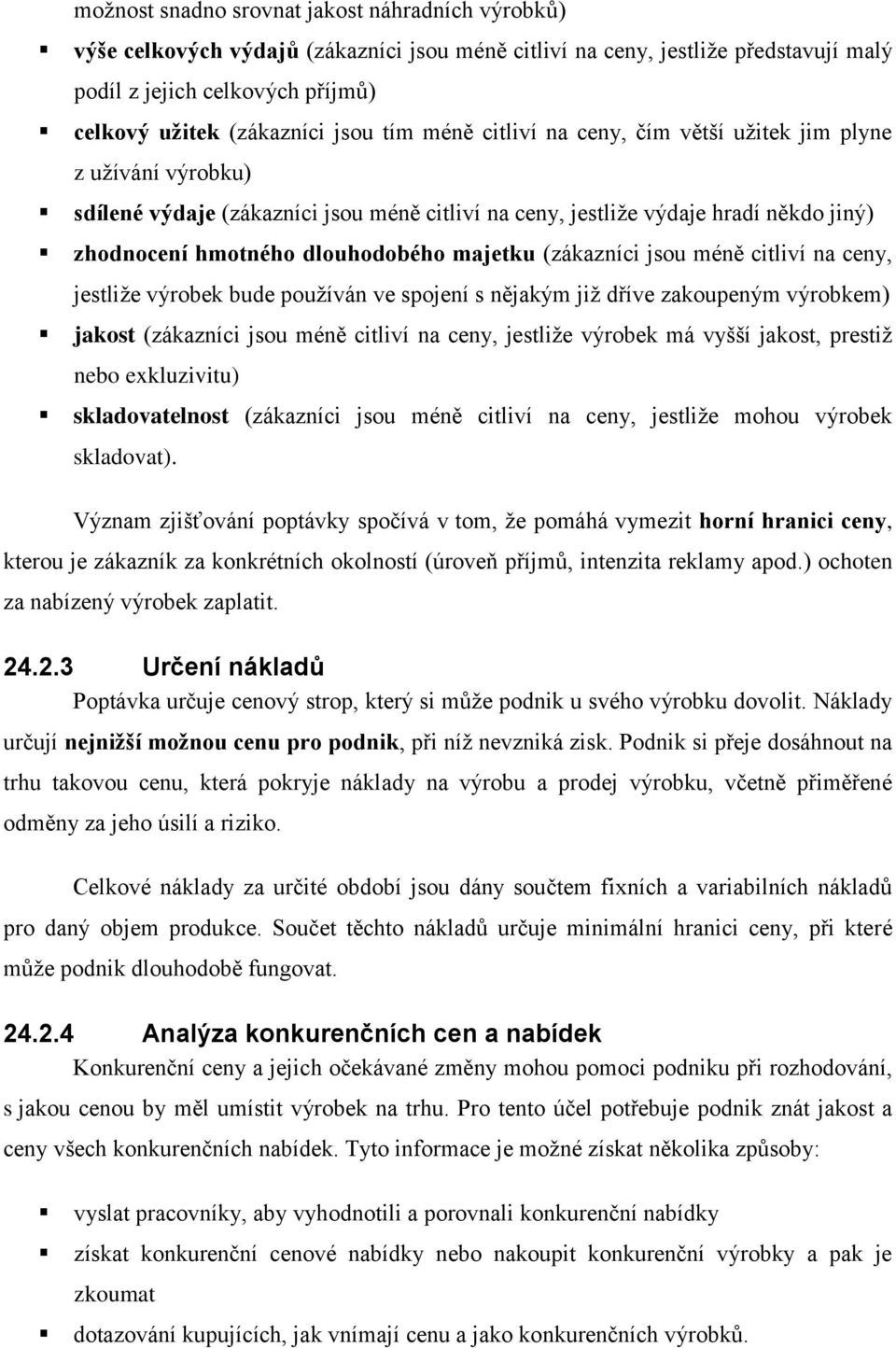 (zákazníci jsou méně citliví na ceny, jestliže výrobek bude používán ve spojení s nějakým již dříve zakoupeným výrobkem) jakost (zákazníci jsou méně citliví na ceny, jestliže výrobek má vyšší jakost,