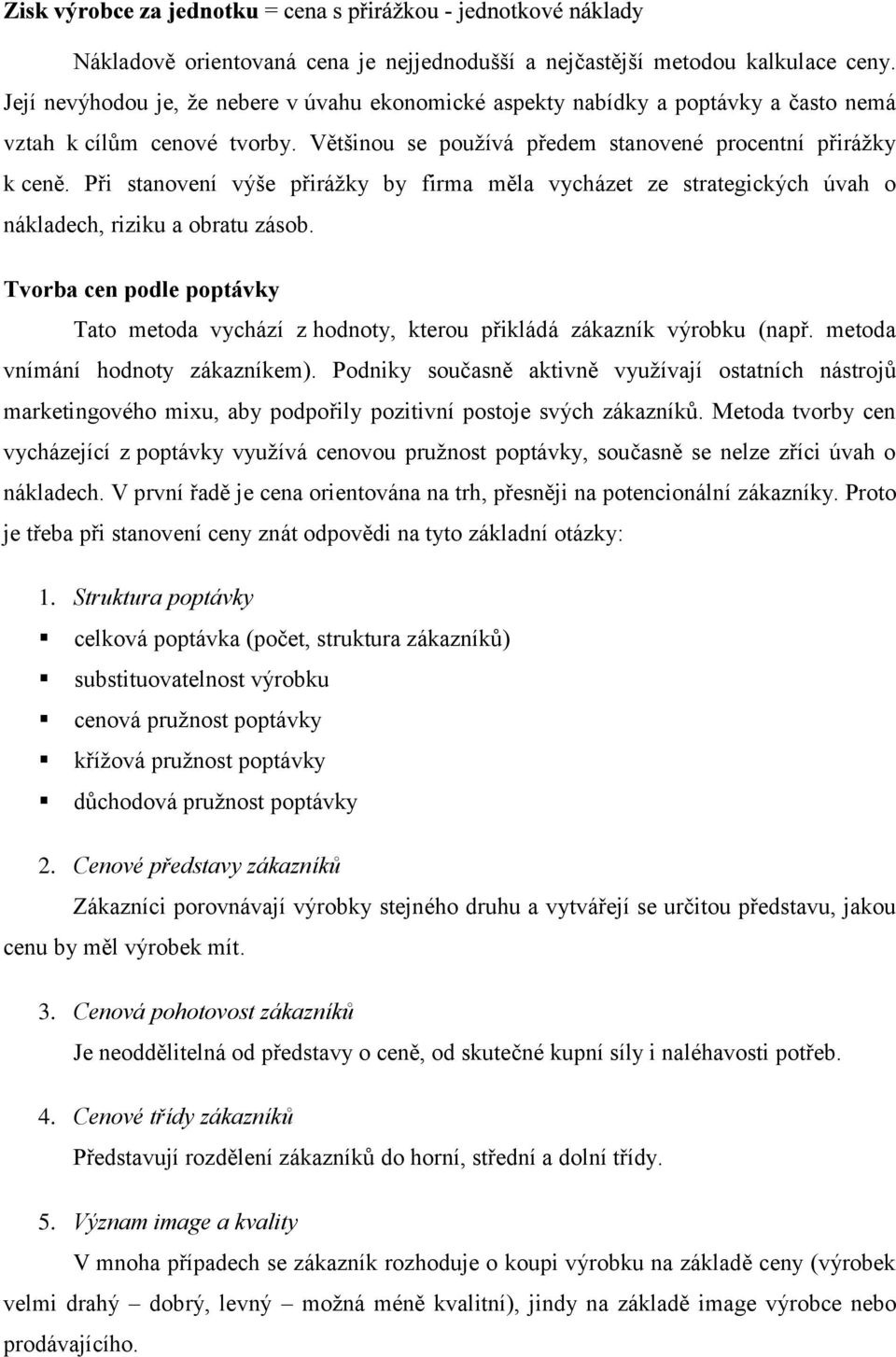 Tvorba cen podle poptávky Tato metoda vychází z hodnoty, kterou přikládá zákazník výrobku (např. metoda vnímání hodnoty zákazníkem).