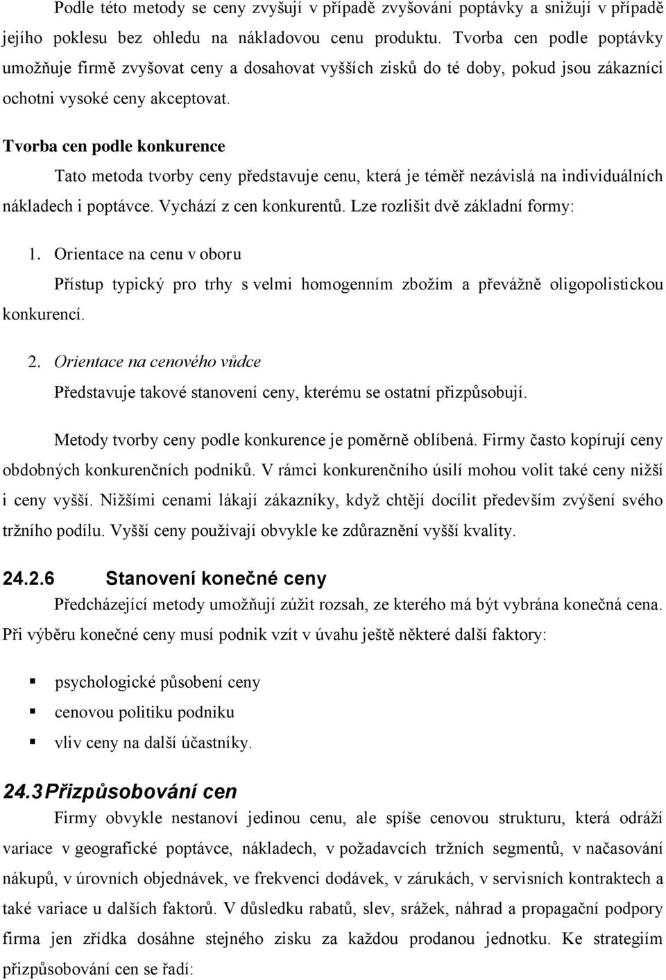 Tvorba cen podle konkurence Tato metoda tvorby ceny představuje cenu, která je téměř nezávislá na individuálních nákladech i poptávce. Vychází z cen konkurentů. Lze rozlišit dvě základní formy: 1.