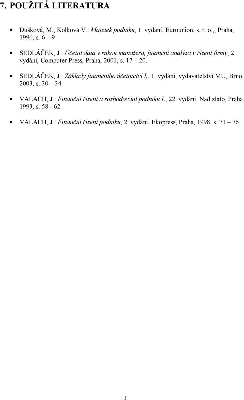 : Základy finančního účetnictví I., 1. vydání, vydavatelství MU, Brno, 2003, s. 30 34 VALACH, J.