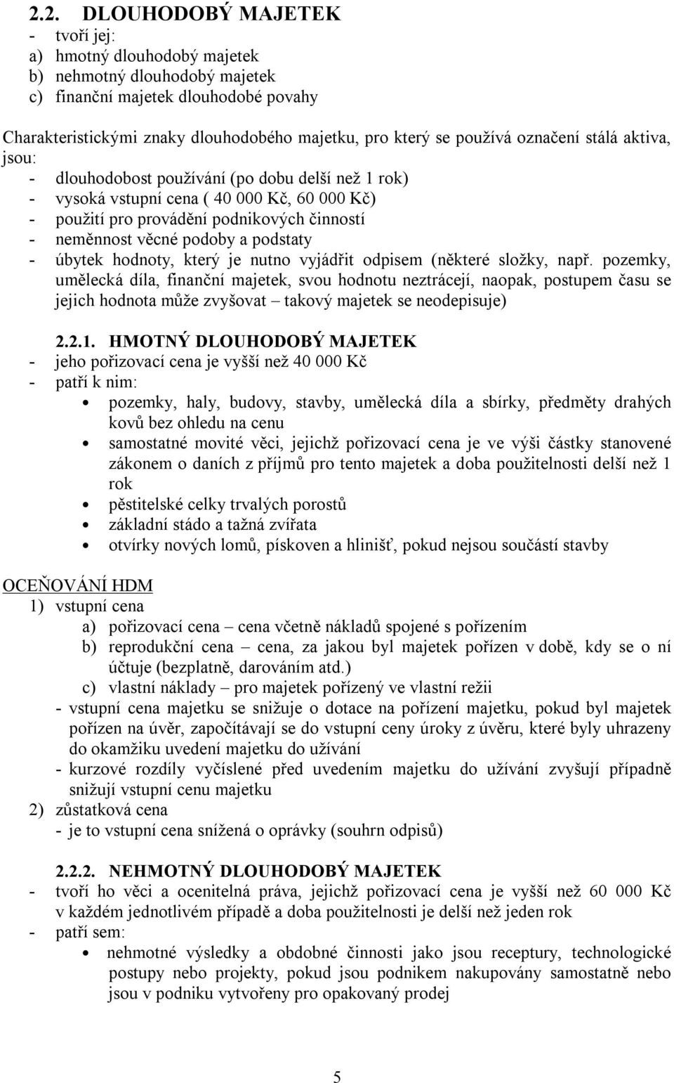 podoby a podstaty - úbytek hodnoty, který je nutno vyjádřit odpisem (některé složky, např.