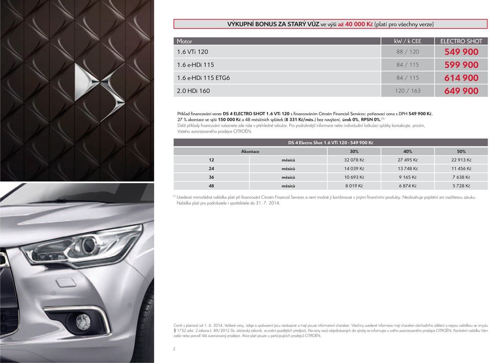 6 VTi 120 s fi nancováním Citroën Financial Services: pořizovací cena s DPH 549 900 Kč, 27 % akontace ve výši 150 000 Kč a 48 měsíčních splátek (8 331 Kč/měs.) bez navýšení, úrok 0%, RPSN 0%.