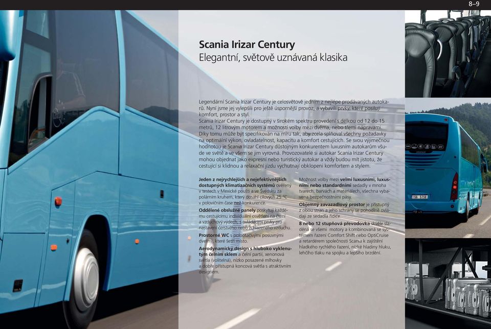 Scania Irizar Century je dostupný v širokém spektru provedení s délkou od 12 do 15 metrů, 12 litrovým motorem a možností volby mezi dvěma, nebo třemi nápravami.