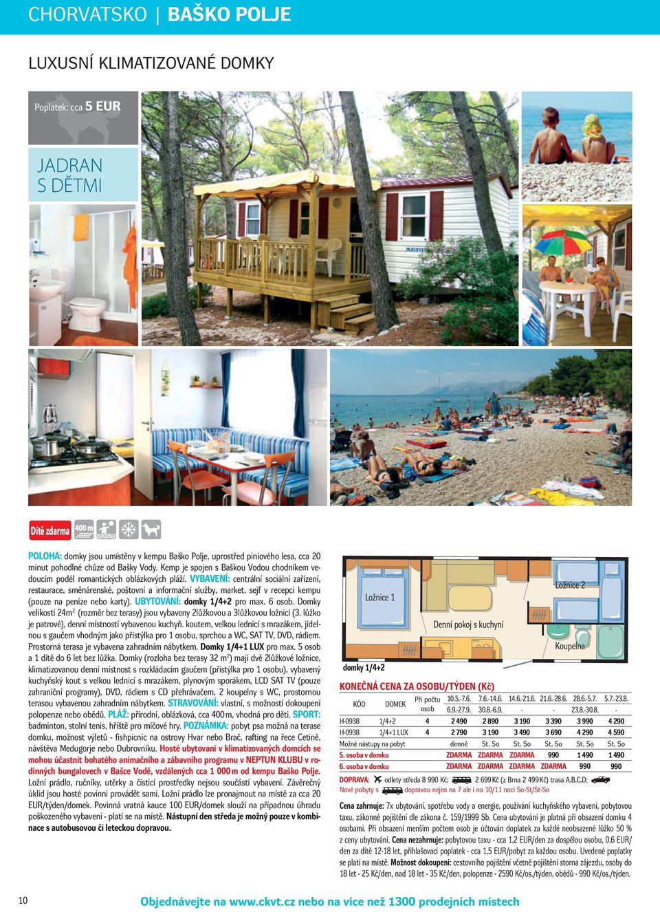 VyBAVeNÍ: centrální sociální zařízení, restaurace, směnárenské, poštovní a informační služby, market, sejf v recepci kempu (pouze na peníze nebo karty). UByTOVÁNÍ: domky 1/4+2 pro max. 6 osob.