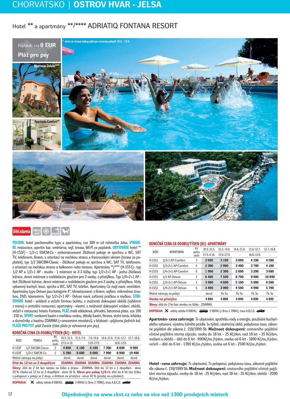 UBYTOVÁNÍ: hotel ** (H-155F) - 1/2+1 SWCM-Co - zrekonstruované 2lůžkové pokoje se sprchou a WC, SAT TV, telefonem, fénem, s orientací na mořskou stranu a francouzkým oknem (terasa za poplatek), typ