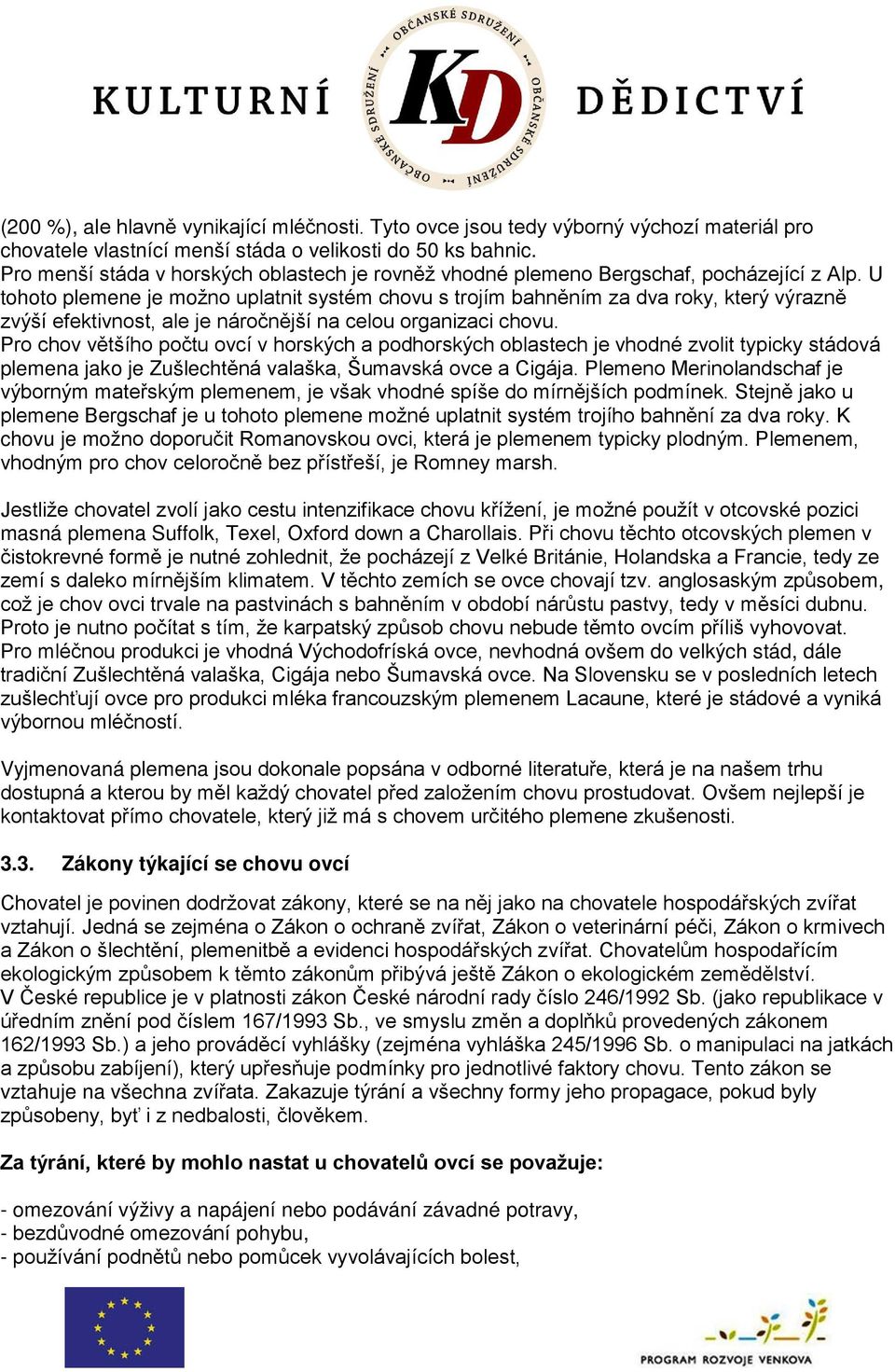 U tohoto plemene je možno uplatnit systém chovu s trojím bahněním za dva roky, který výrazně zvýší efektivnost, ale je náročnější na celou organizaci chovu.