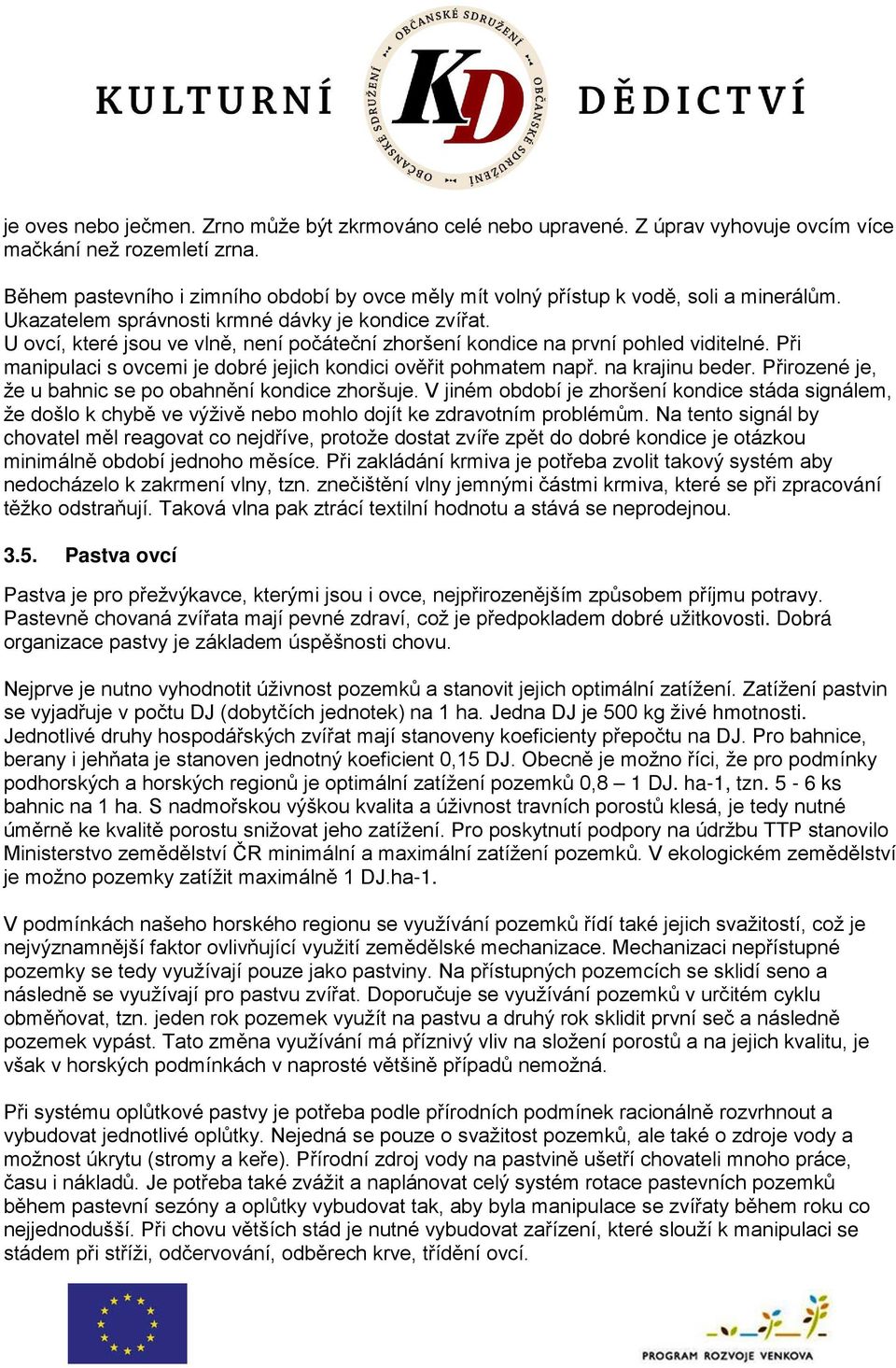 U ovcí, které jsou ve vlně, není počáteční zhoršení kondice na první pohled viditelné. Při manipulaci s ovcemi je dobré jejich kondici ověřit pohmatem např. na krajinu beder.