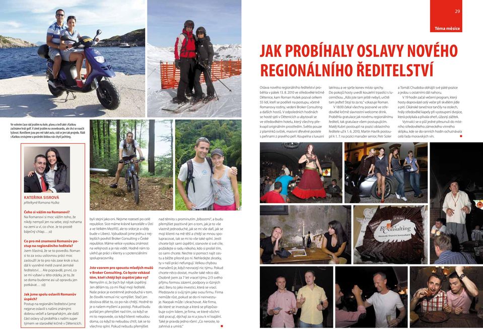 2010 ve středověké krčmě Dětenice, kam Roman Hušek pozval celkem 55 lidí, kteří se podíleli na postupu, včetně Romanovy rodiny, vedení Broker Consulting a dalších hostů.