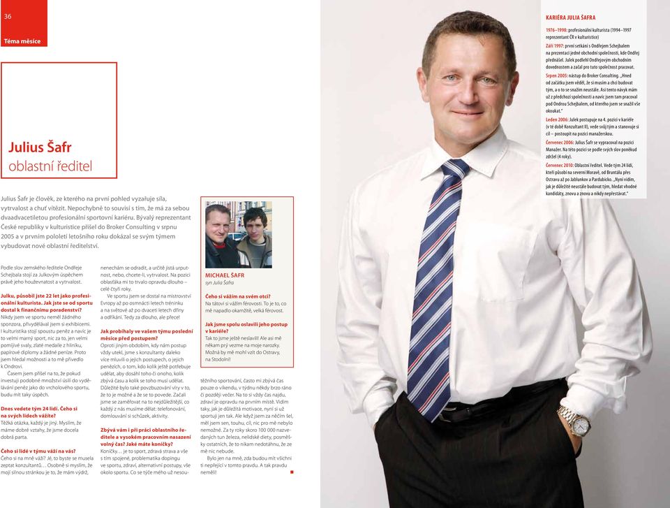 Bývalý reprezentant České republiky v kulturistice přišel do Broker Consulting v srpnu 2005 a v prvním pololetí letošního roku dokázal se svým týmem vybudovat nové oblastní ředitelství.