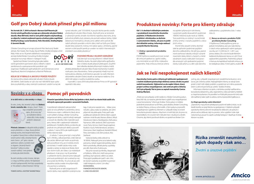 Z Broker Consulting se turnaje zúčastnili Petr Nechutný, Radek Jelínek, Petr Hušek, Petr Hrubý, David Pfeifer, Ondřej Schejbal a Emil Malý.