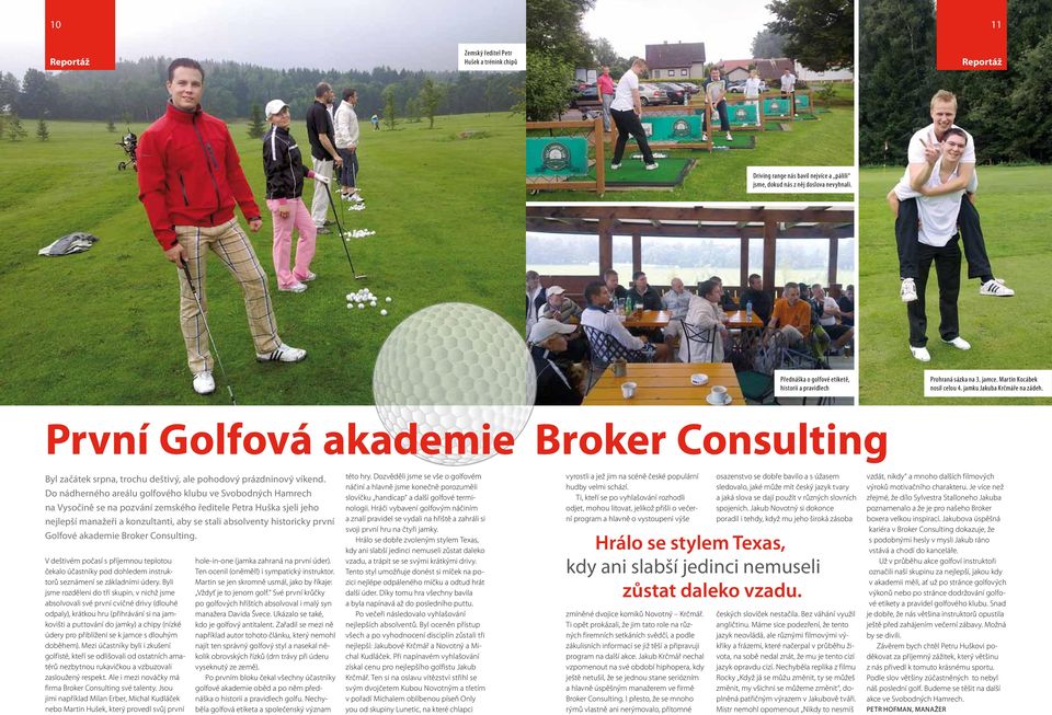 První Golfová akademie Broker Consulting Byl začátek srpna, trochu deštivý, ale pohodový prázdninový víkend.