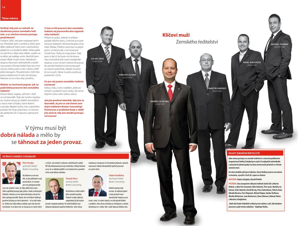 Nechtěl jsem zůstat někde na půl cesty. Vybudovat skupinu šikovných obchodníků a dosáhnout pozice Zemský ředitel bylo pro mne výzvou, kterou jsem si dal v dubnu 2005 před nástupem.
