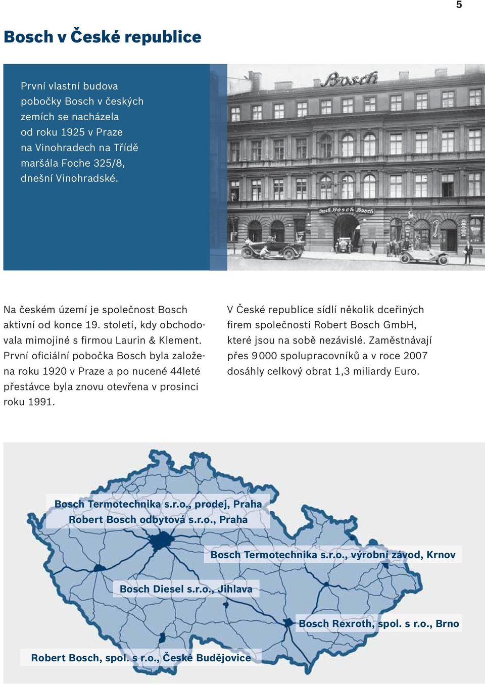 První oficiální pobočka Bosch byla založena roku 1920 v Praze a po nucené 44leté přestávce byla znovu otevřena v prosinci roku 1991.
