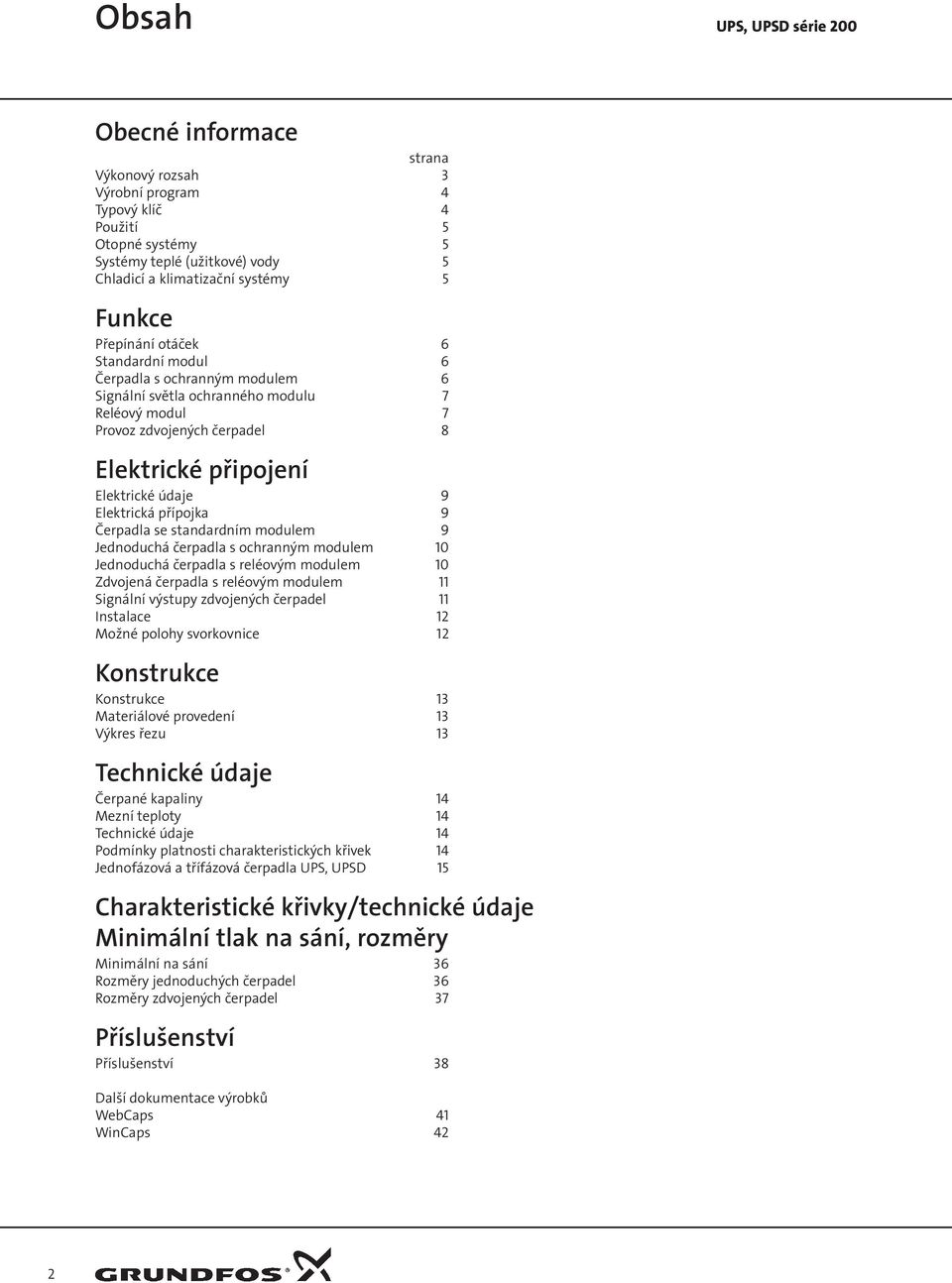 Elektrická přípojka 9 Čerpadla se standardním modulem 9 s ochranným modulem 10 s reléovým modulem 10 s reléovým modulem 11 Signální výstupy zdvojených čerpadel 11 Instalace 12 Možné polohy