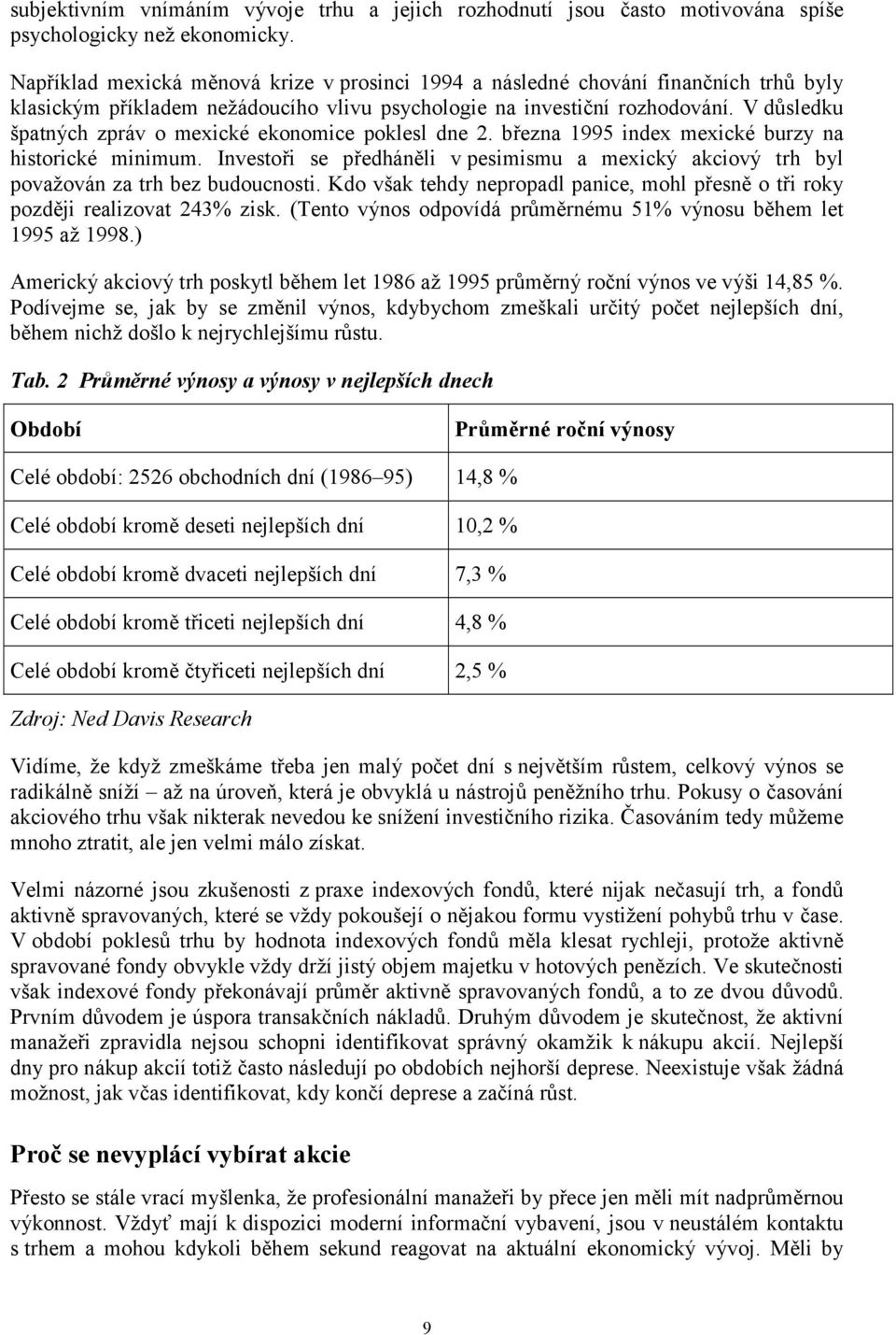 V důsledku špatných zpráv o mexické ekonomice poklesl dne 2. března 1995 index mexické burzy na historické minimum.