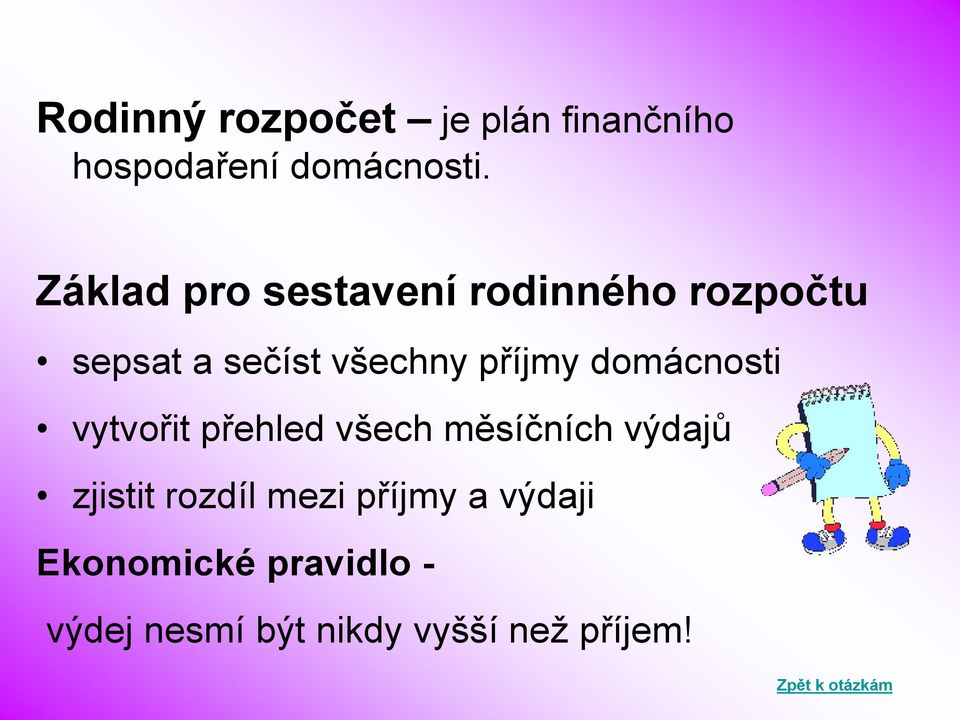 domácnosti vytvořit přehled všech měsíčních výdajů zjistit rozdíl mezi