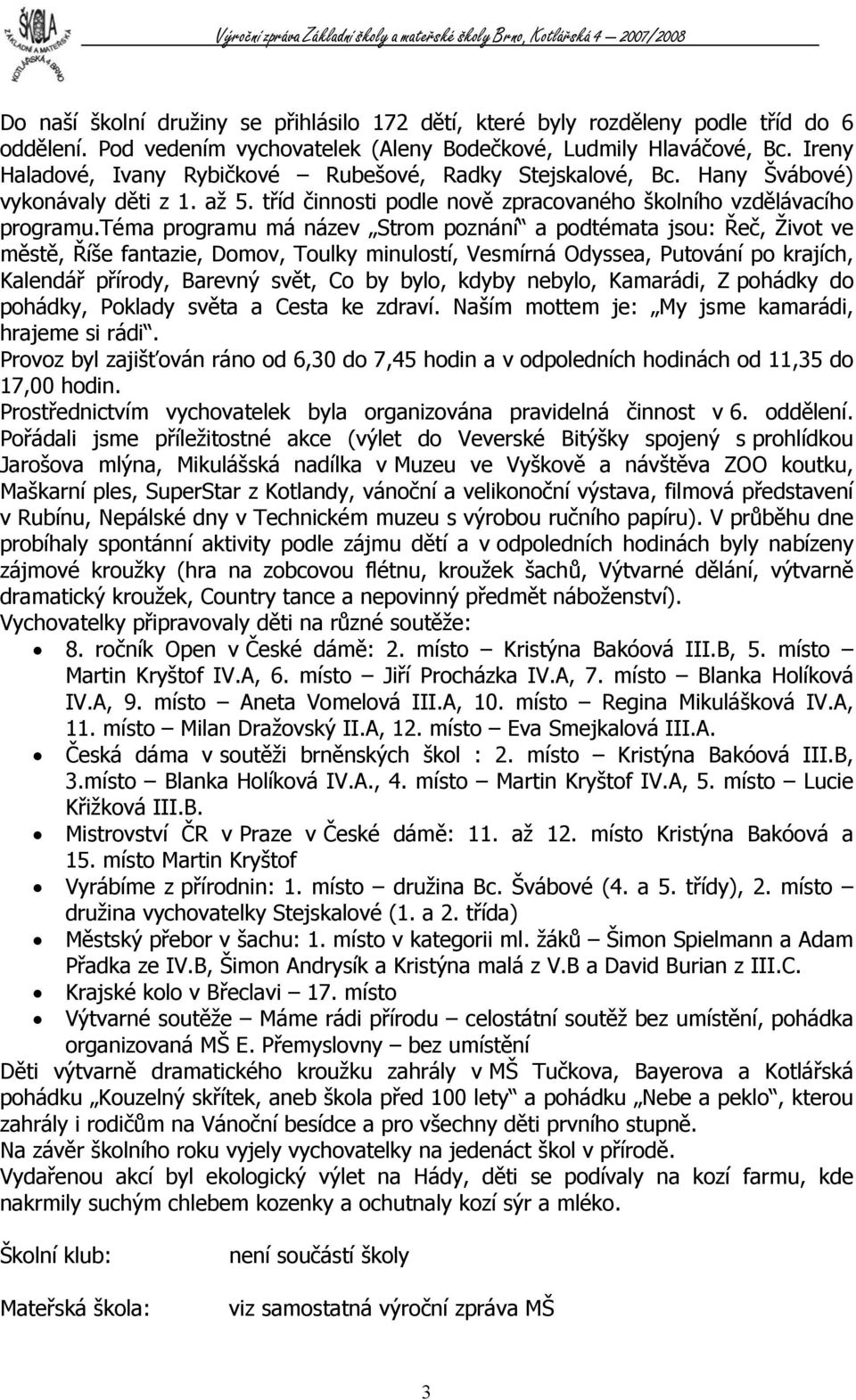 téma programu má název Strom poznání a podtémata jsou: Řeč, Život ve městě, Říše fantazie, Domov, Toulky minulostí, Vesmírná Odyssea, Putování po krajích, Kalendář přírody, Barevný svět, Co by bylo,