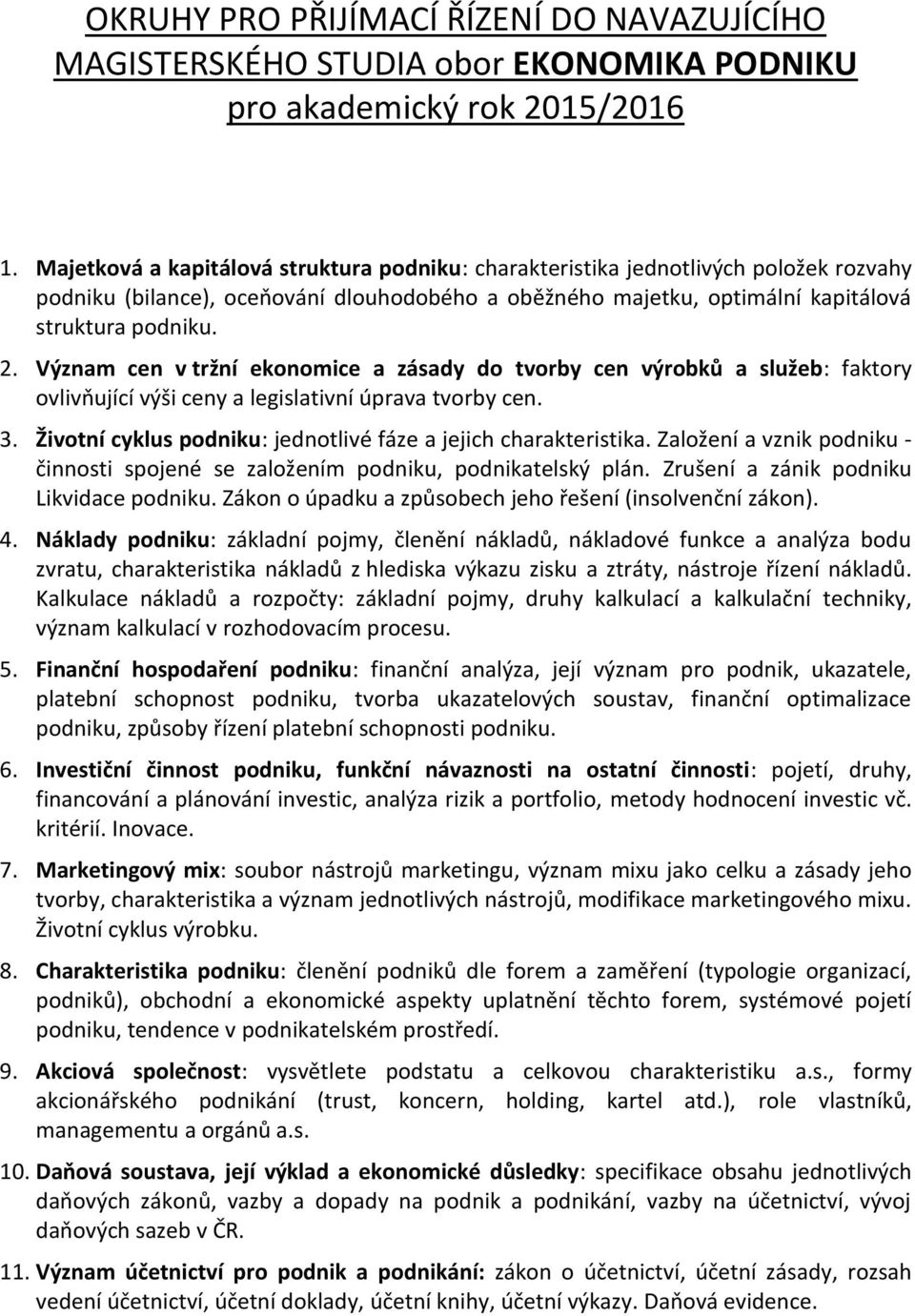 Význam cen v tržní ekonomice a zásady do tvorby cen výrobků a služeb: faktory ovlivňující výši ceny a legislativní úprava tvorby cen. 3.