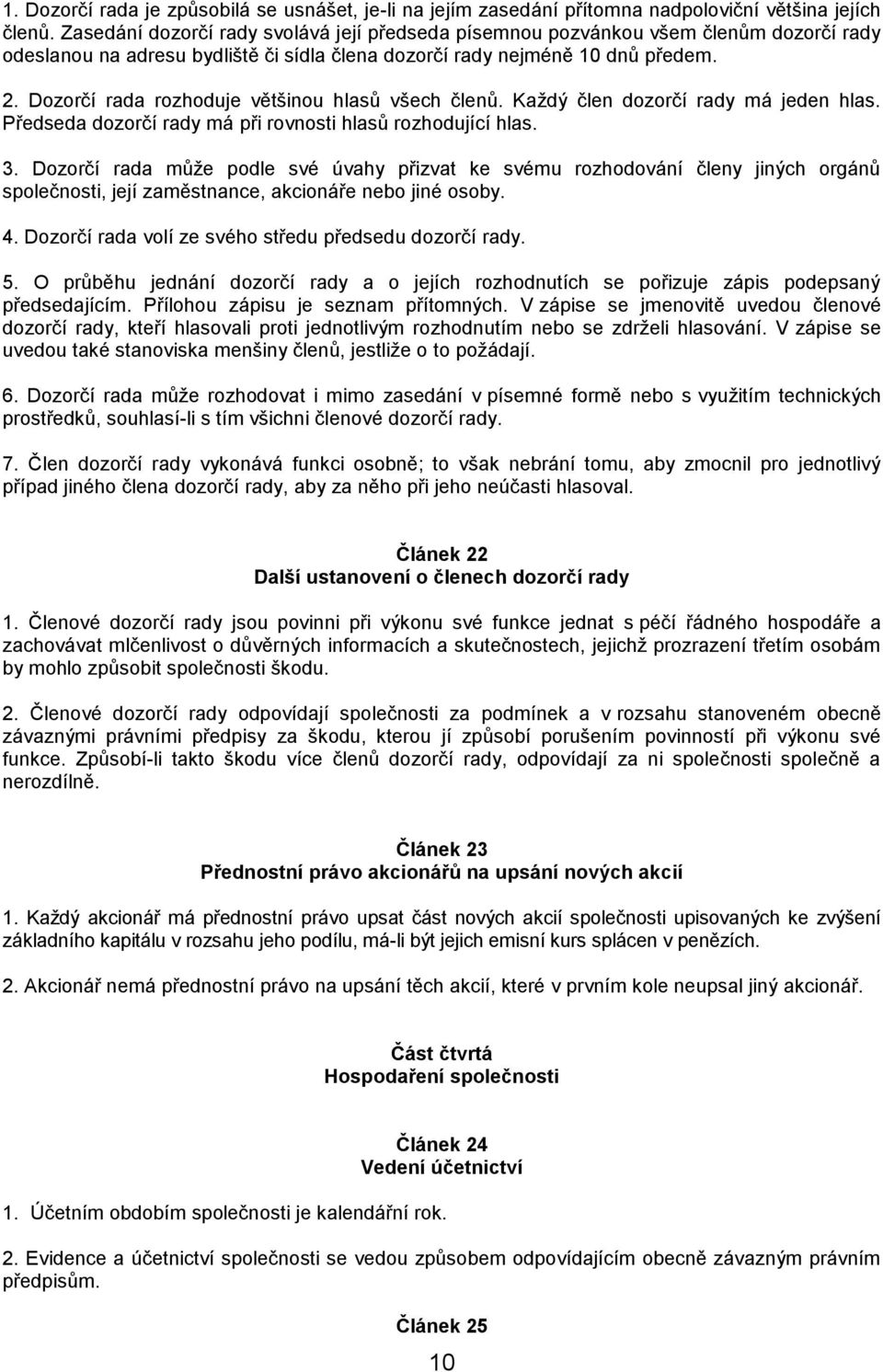 Dozorčí rada rozhoduje většinou hlasů všech členů. Každý člen dozorčí rady má jeden hlas. Předseda dozorčí rady má při rovnosti hlasů rozhodující hlas. 3.