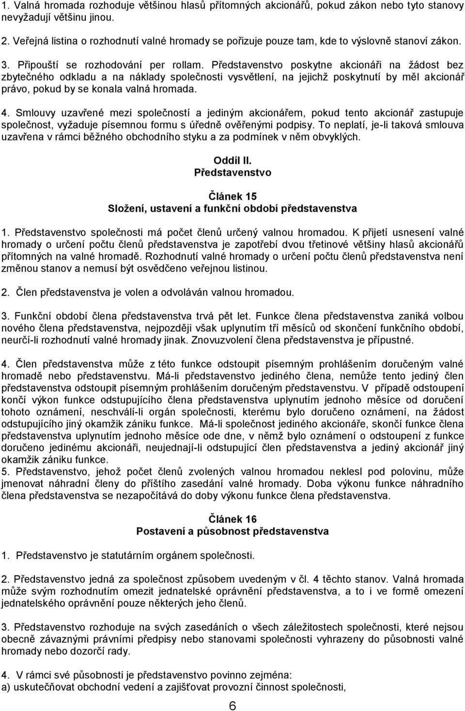 Představenstvo poskytne akcionáři na žádost bez zbytečného odkladu a na náklady společnosti vysvětlení, na jejichž poskytnutí by měl akcionář právo, pokud by se konala valná hromada. 4.