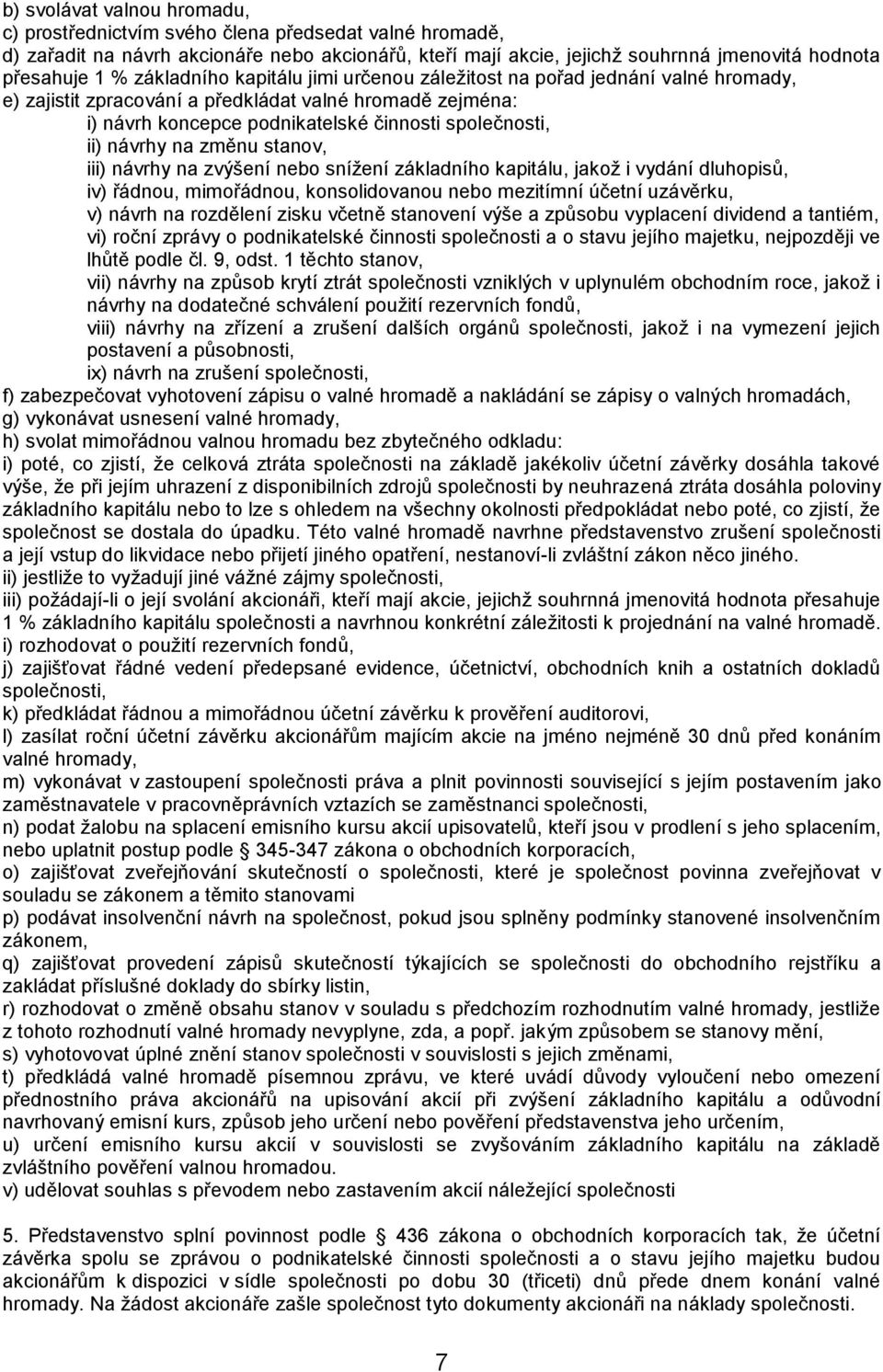 na změnu stanov, iii) návrhy na zvýšení nebo snížení základního kapitálu, jakož i vydání dluhopisů, iv) řádnou, mimořádnou, konsolidovanou nebo mezitímní účetní uzávěrku, v) návrh na rozdělení zisku