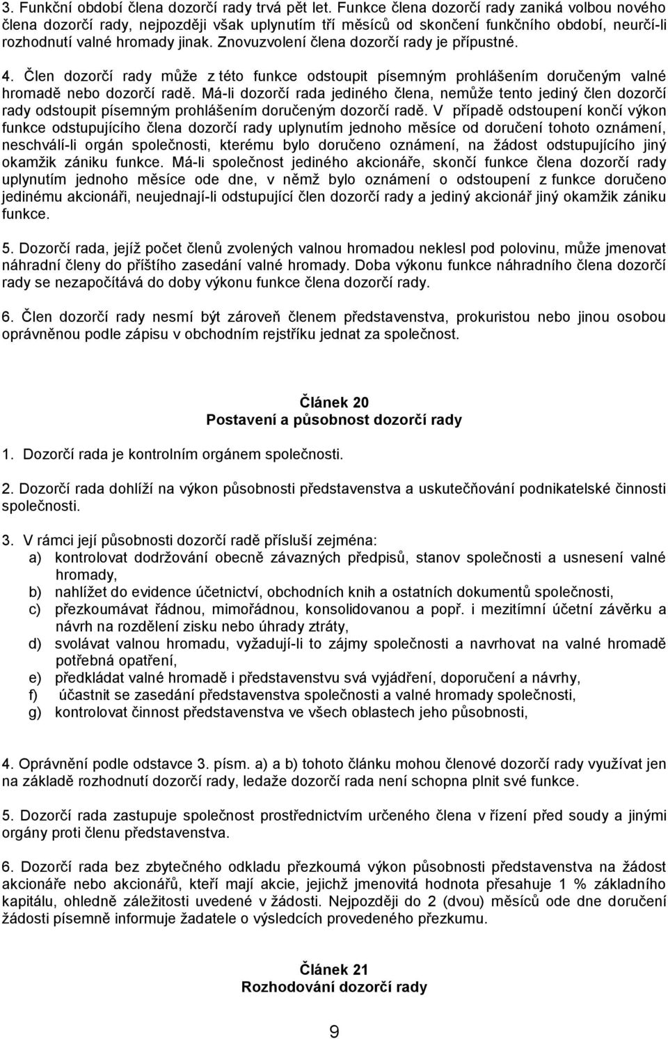 Znovuzvolení člena dozorčí rady je přípustné. 4. Člen dozorčí rady může z této funkce odstoupit písemným prohlášením doručeným valné hromadě nebo dozorčí radě.
