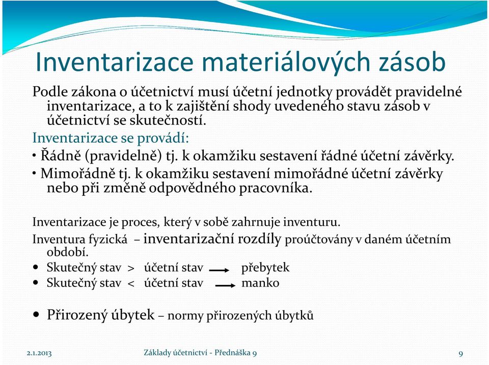 k okamžiku sestavení mimořádné účetní závěrky nebo při změně odpovědného pracovníka. Inventarizace je proces, který v sobě zahrnuje inventuru.