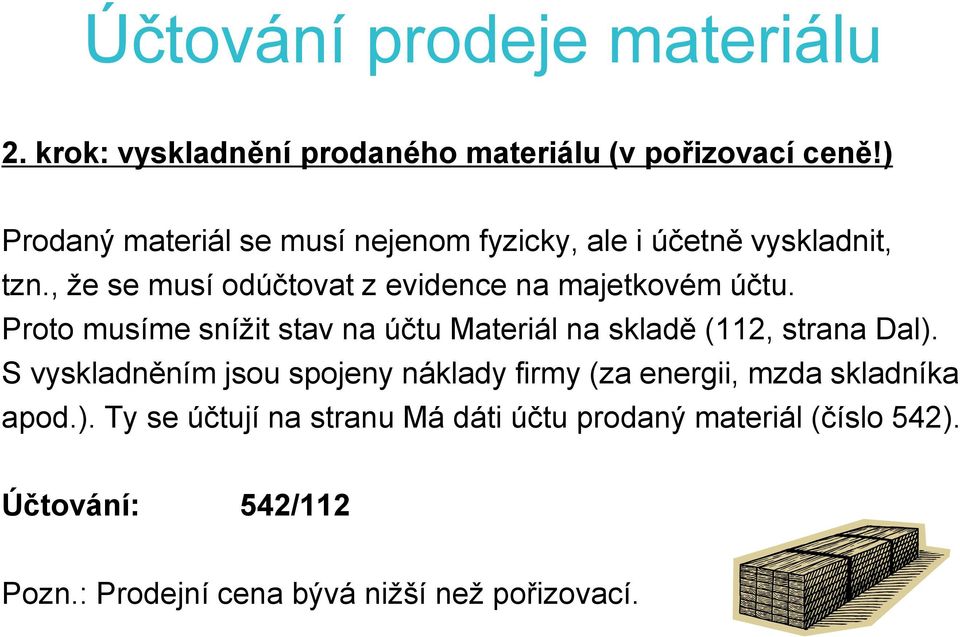 , že se musí odúčtovat z evidence na majetkovém účtu. Proto musíme snížit stav na účtu Materiál na skladě (112, strana Dal).