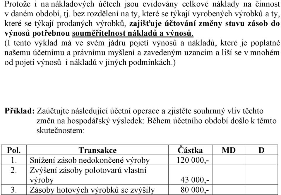 (I tento výklad má ve svém jádru pojetí výnosů a nákladů, které je poplatné našemu účetnímu a právnímu myšlení a zavedeným uzancím a liší se v mnohém od pojetí výnosů i nákladů v jiných podmínkách.