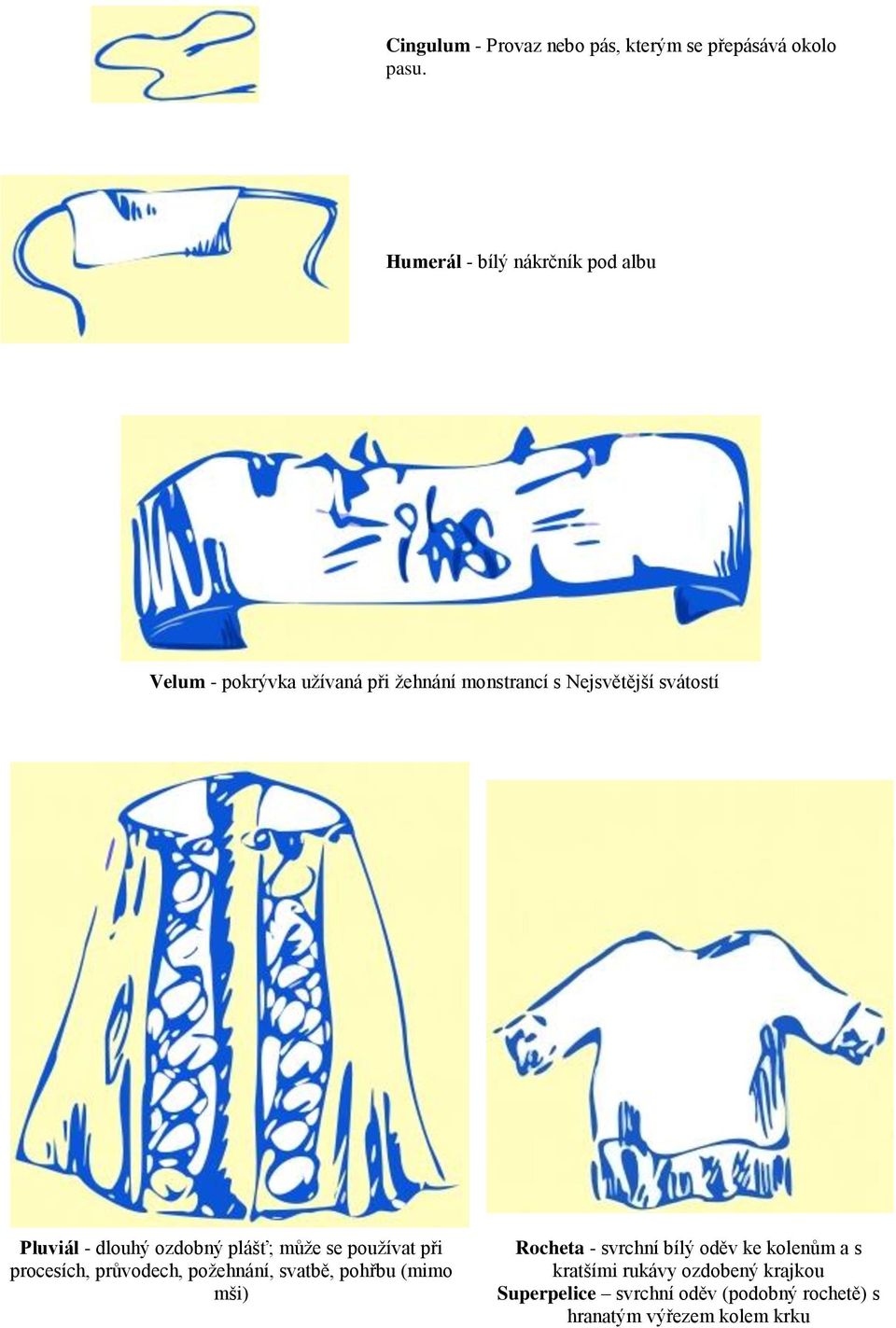 Pluviál - dlouhý ozdobný plášť; může se používat při procesích, průvodech, požehnání, svatbě, pohřbu