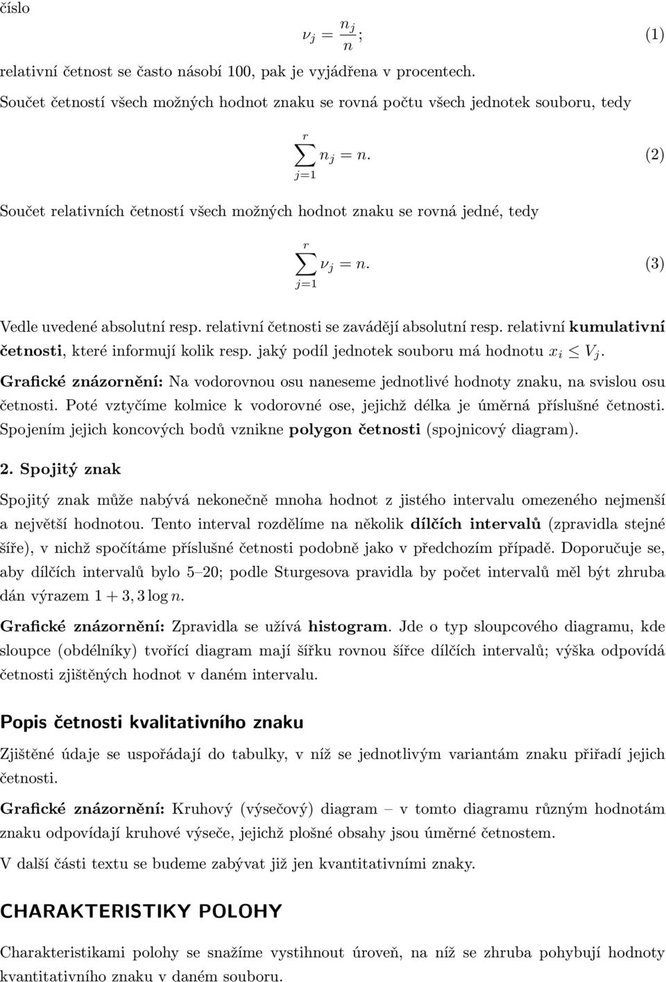 relativní kumulativní četnosti, které informují kolik resp. jaký podíl jednotek souboru má hodnotu x i V j.