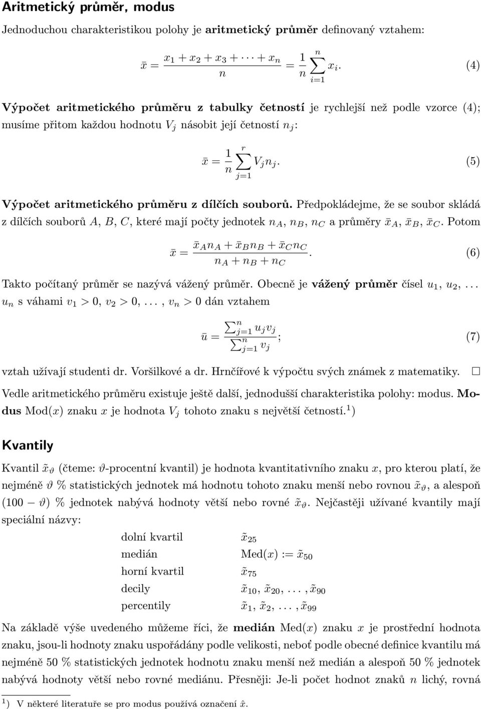 (5) j=1 Výpočet aritmetického průměru z dílčích souborů. Předpokládejme, že se soubor skládá z dílčích souborů A, B, C, které mají počty jednotek n A, n B, n C a průměry x A, x B, x C.