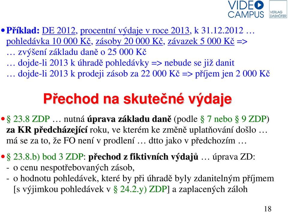 2012 pohledávka 10 000 Kč, zásoby 20 000 Kč, závazek 5 000 Kč => zvýšení základu daně o 25 000 Kč dojde-li 2013 k úhradě pohledávky => nebude se již danit dojde-li 2013 k