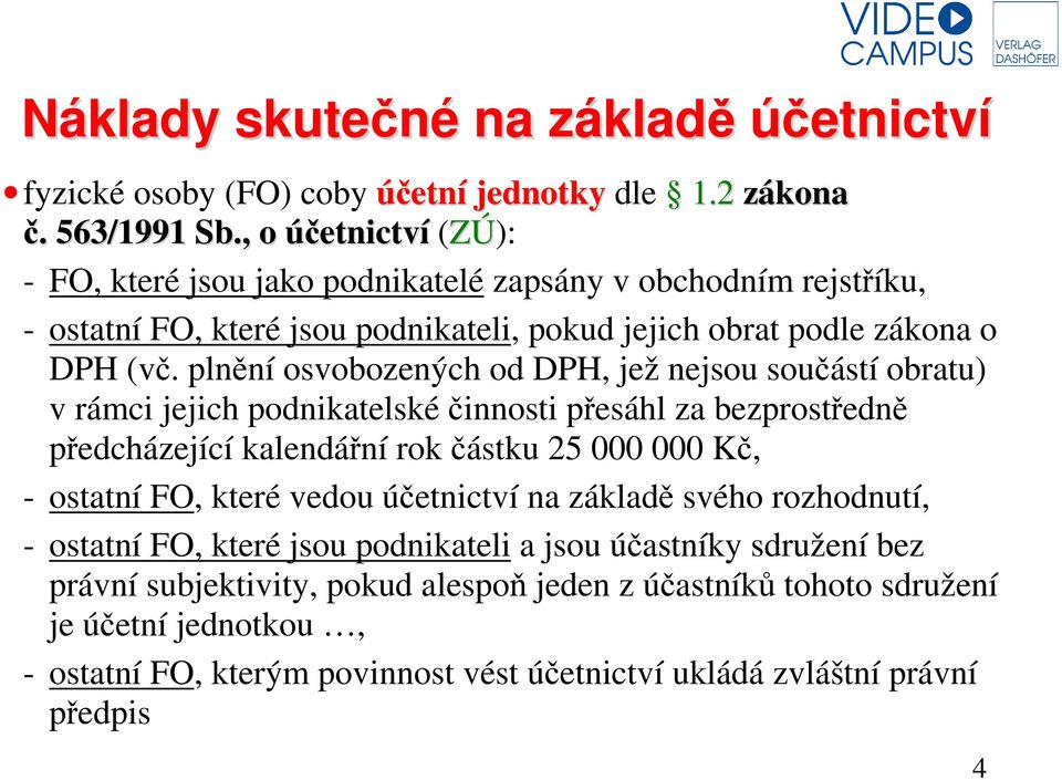 plnění osvobozených od DPH, jež nejsou součástí obratu) v rámci jejich podnikatelské činnosti přesáhl za bezprostředně předcházející kalendářní rok částku 25 000 000 Kč, - ostatní FO,