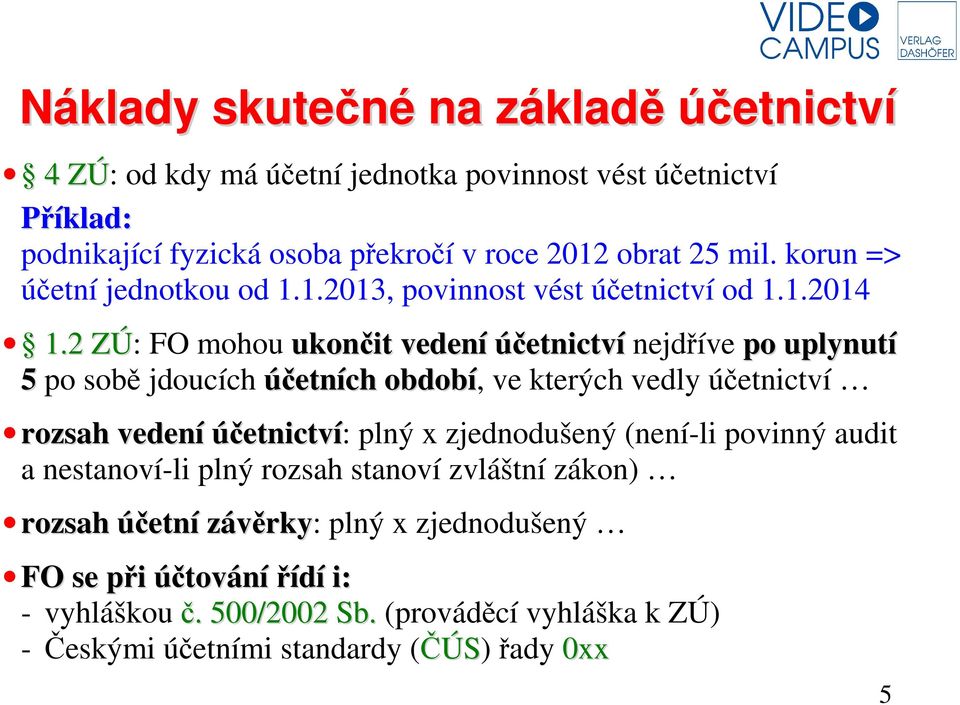 2 ZÚ: FO mohou ukončit vedení účetnictví nejdříve po uplynutí 5 po sobě jdoucích účetních období, ve kterých vedly účetnictví rozsah vedení účetnictví: plný x