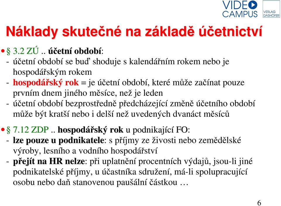 jiného měsíce, než je leden - účetní období bezprostředně předcházející změně účetního období může být kratší nebo i delší než uvedených dvanáct měsíců 7.12 ZDP.