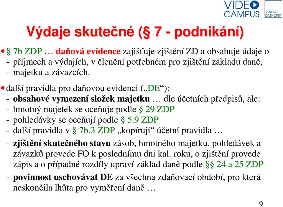 další pravidla pro daňovou evidenci ( DE ): - obsahové vymezení složek majetku dle účetních předpisů, ale: - hmotný majetek se oceňuje podle 29 ZDP - pohledávky se oceňují podle 5.