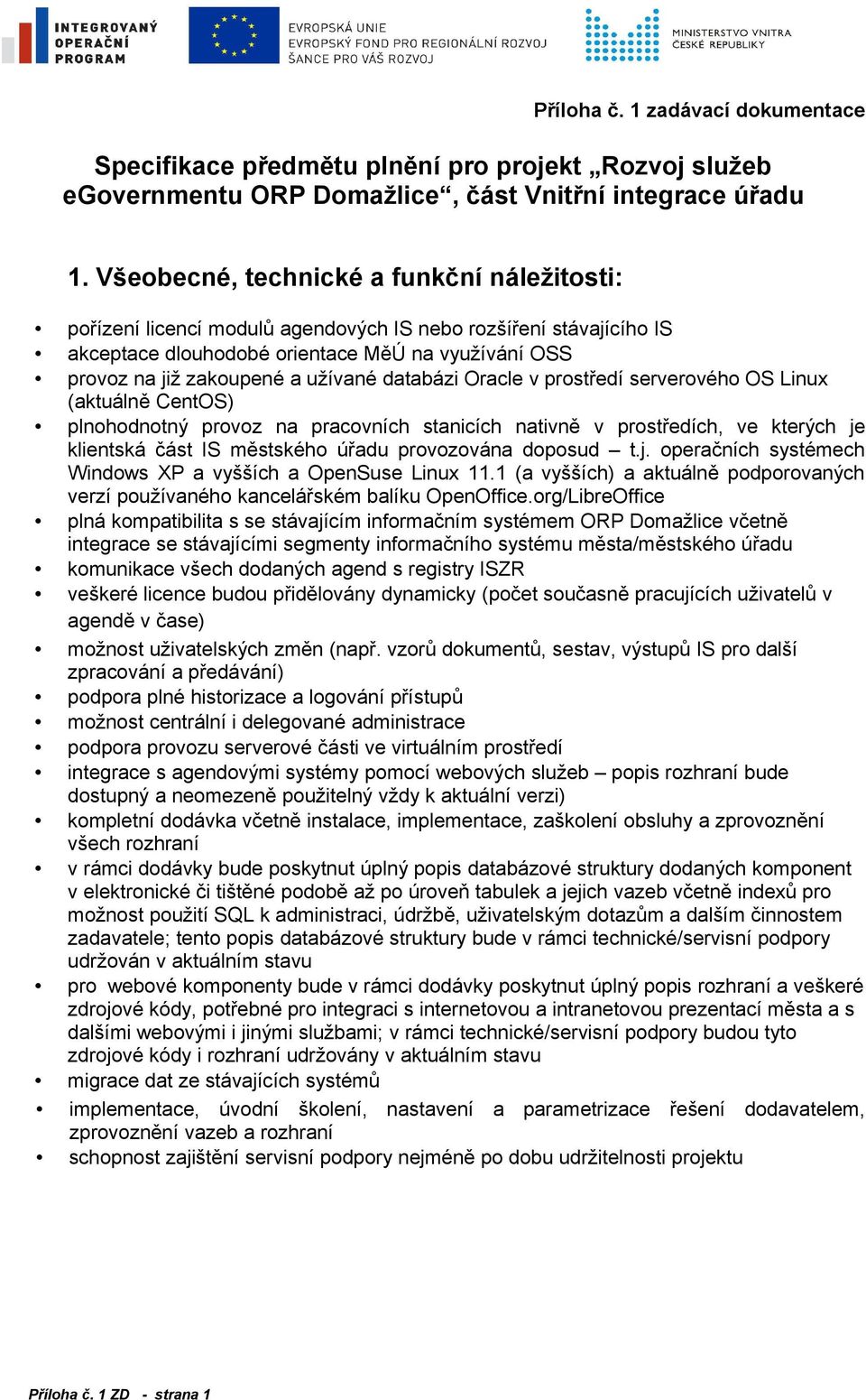 databázi Oracle v prostředí serverového OS Linux (aktuálně CentOS) plnohodnotný provoz na pracovních stanicích nativně v prostředích, ve kterých je klientská část IS městského úřadu provozována