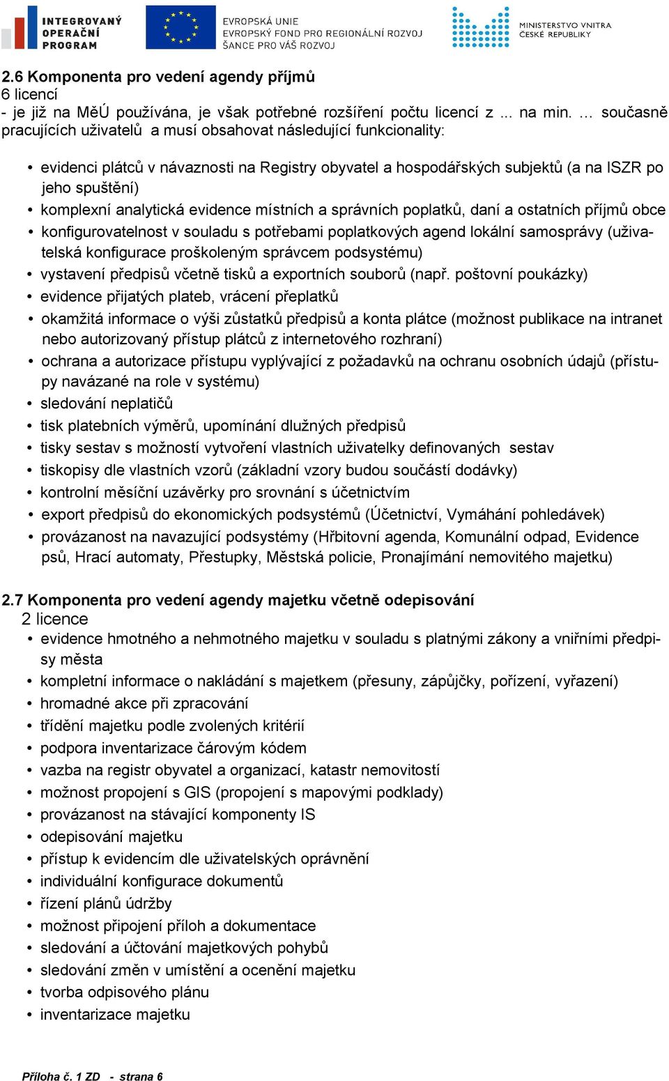 evidence místních a správních poplatků, daní a ostatních příjmů obce konfigurovatelnost v souladu s potřebami poplatkových agend lokální samosprávy (uživatelská konfigurace proškoleným správcem