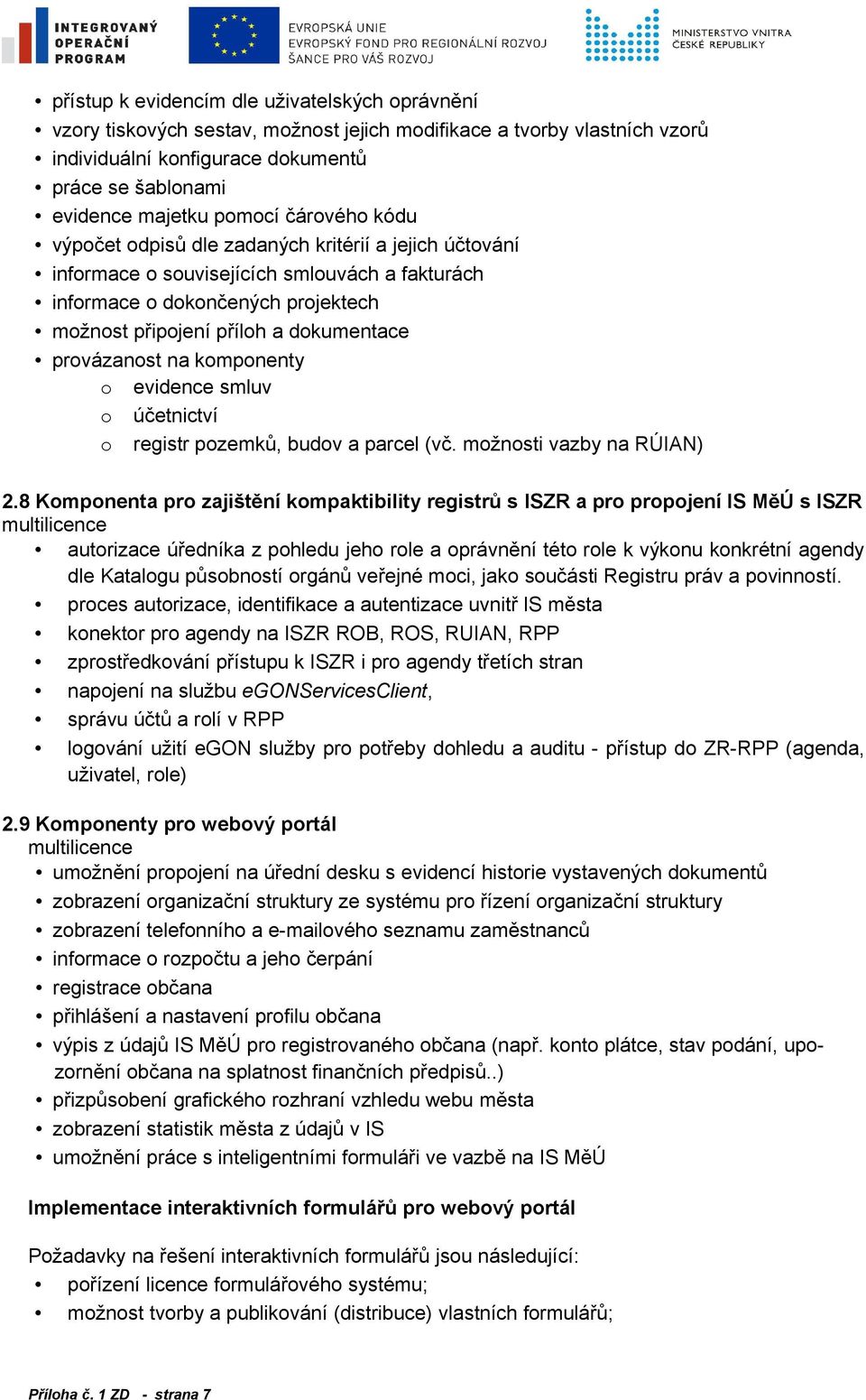 provázanost na komponenty o evidence smluv o účetnictví o registr pozemků, budov a parcel (vč. možnosti vazby na RÚIAN) 2.