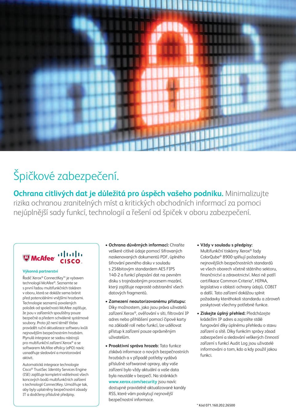 Výkonná partnerství Řadič Xerox ConnectKey je vybaven technologií McAfee. Seznamte se s první řadou multifunkčních tiskáren v oboru, která se dokáže sama bránit před potenciálními vnějšími hrozbami.