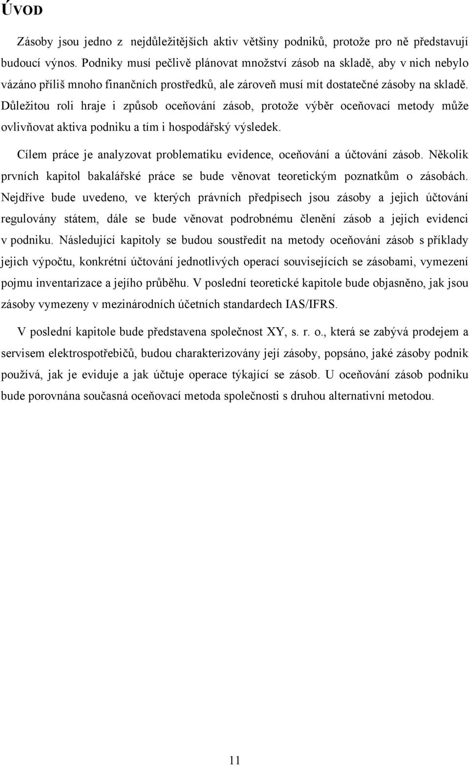 Důležitou roli hraje i způsob oceňování zásob, protože výběr oceňovací metody může ovlivňovat aktiva podniku a tím i hospodářský výsledek.