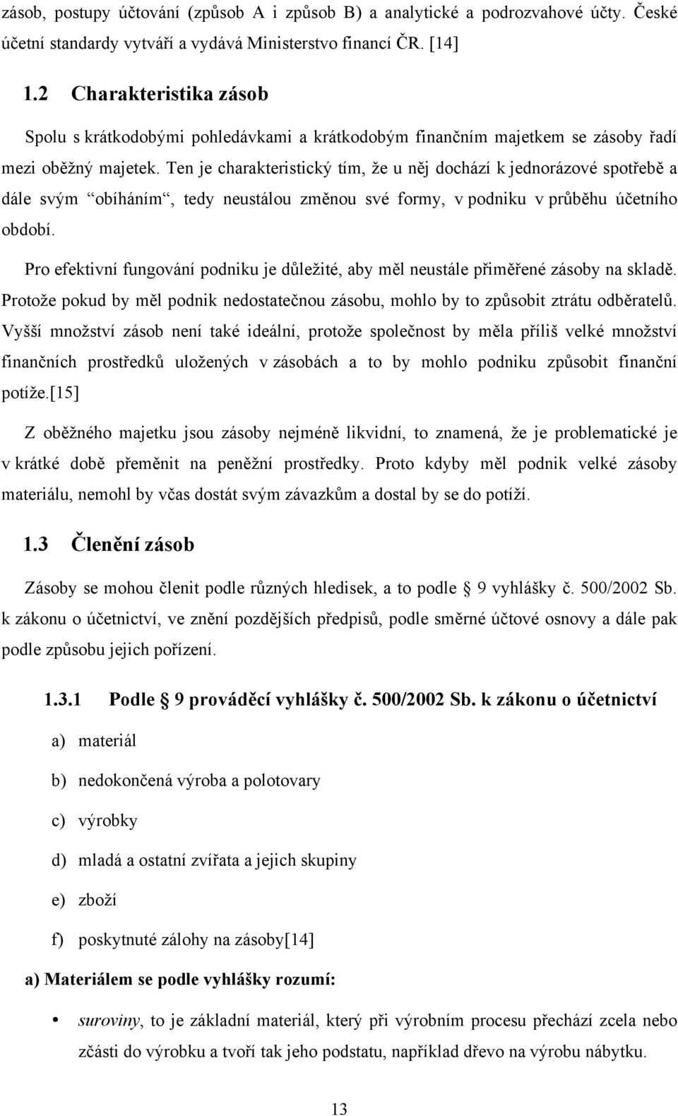 Ten je charakteristický tím, že u něj dochází k jednorázové spotřebě a dále svým obíháním, tedy neustálou změnou své formy, v podniku v průběhu účetního období.