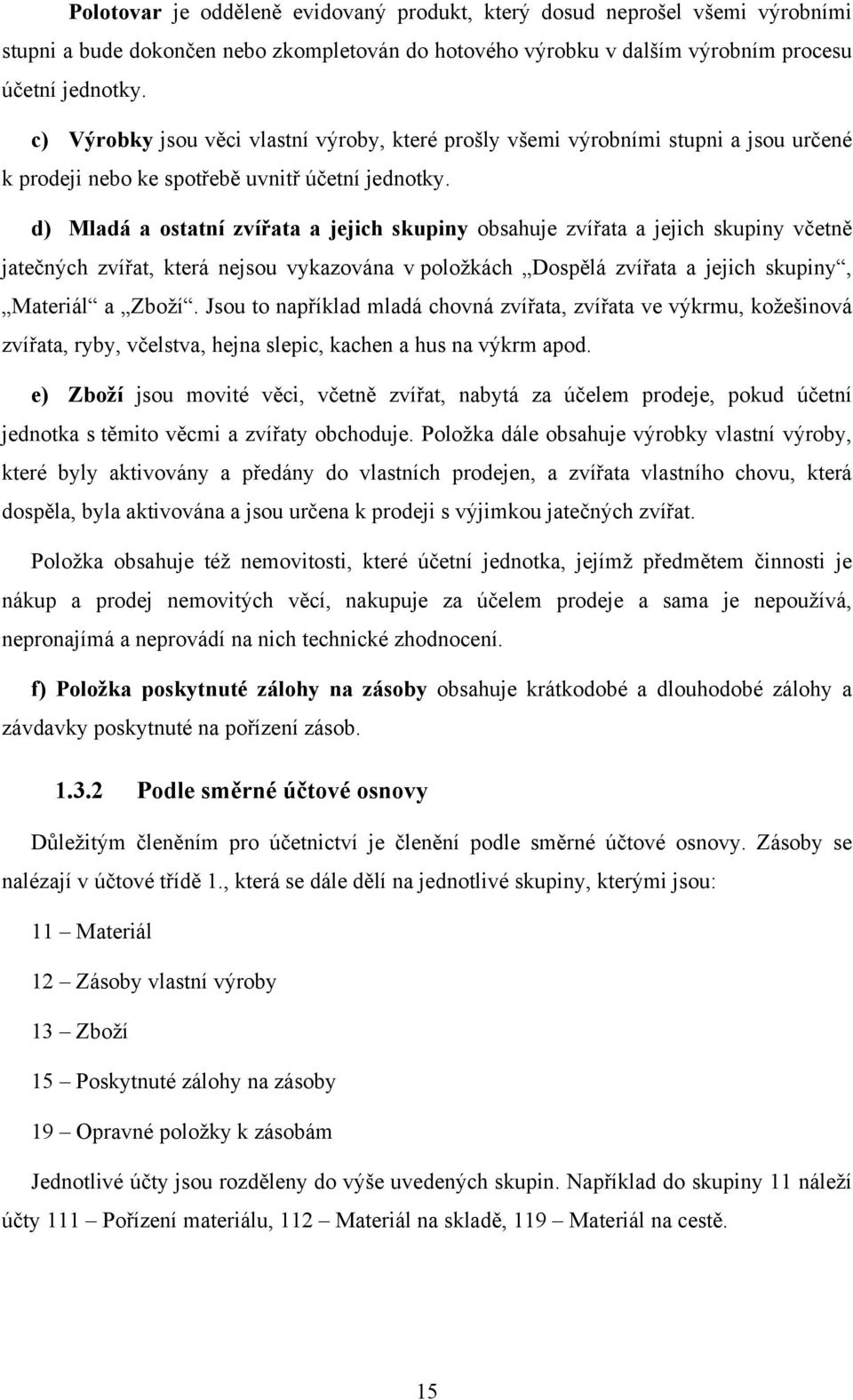 d) Mladá a ostatní zvířata a jejich skupiny obsahuje zvířata a jejich skupiny včetně jatečných zvířat, která nejsou vykazována v položkách Dospělá zvířata a jejich skupiny, Materiál a Zboží.