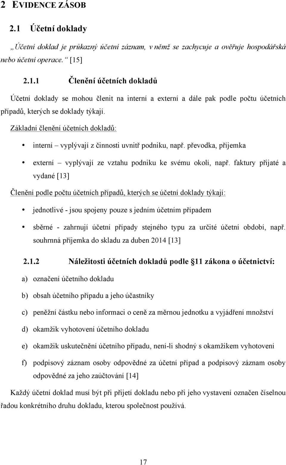 faktury přijaté a vydané [13] Členění podle počtu účetních případů, kterých se účetní doklady týkají: jednotlivé - jsou spojeny pouze s jedním účetním případem sběrné - zahrnují účetní případy