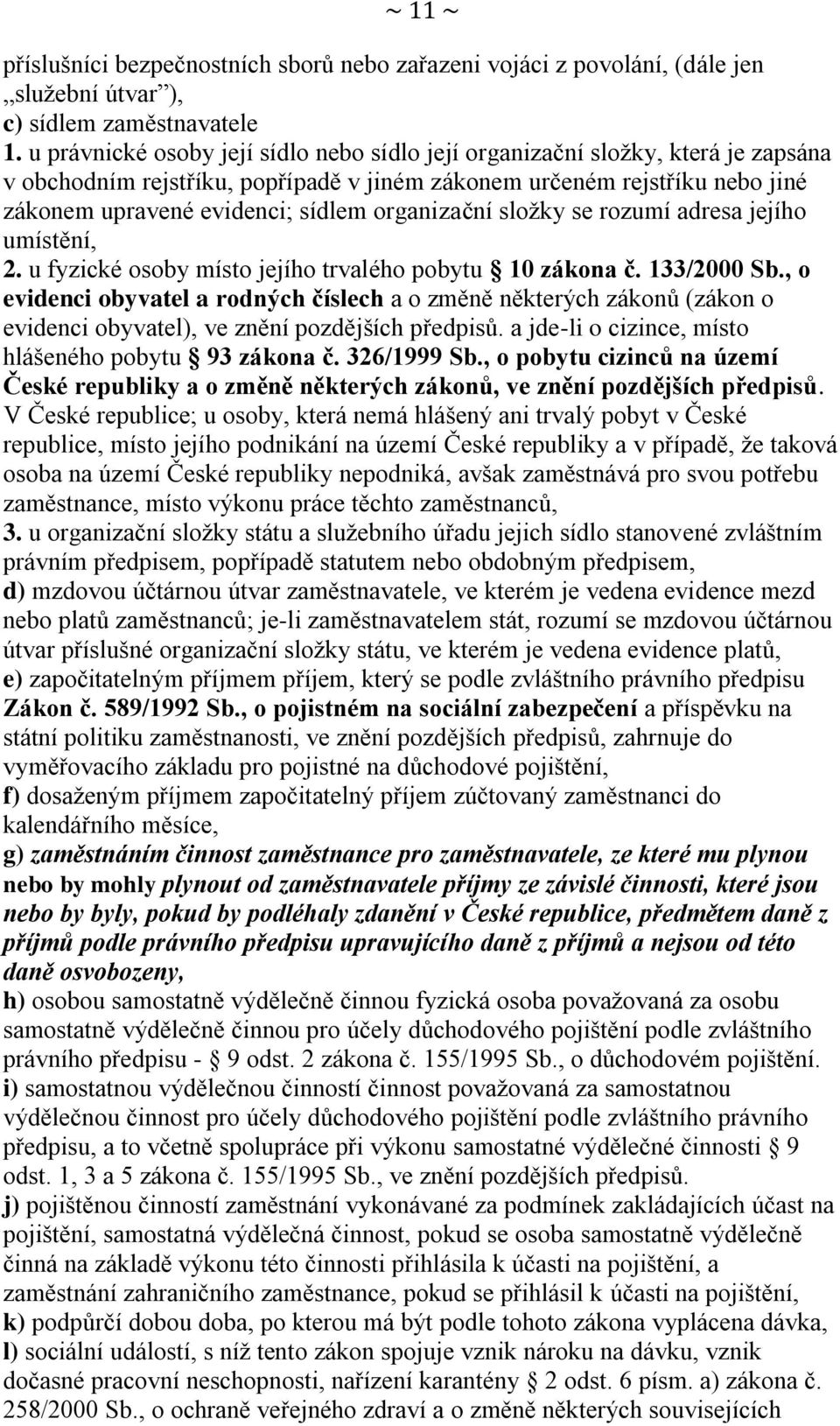 organizační složky se rozumí adresa jejího umístění, 2. u fyzické osoby místo jejího trvalého pobytu 10 zákona č. 133/2000 Sb.