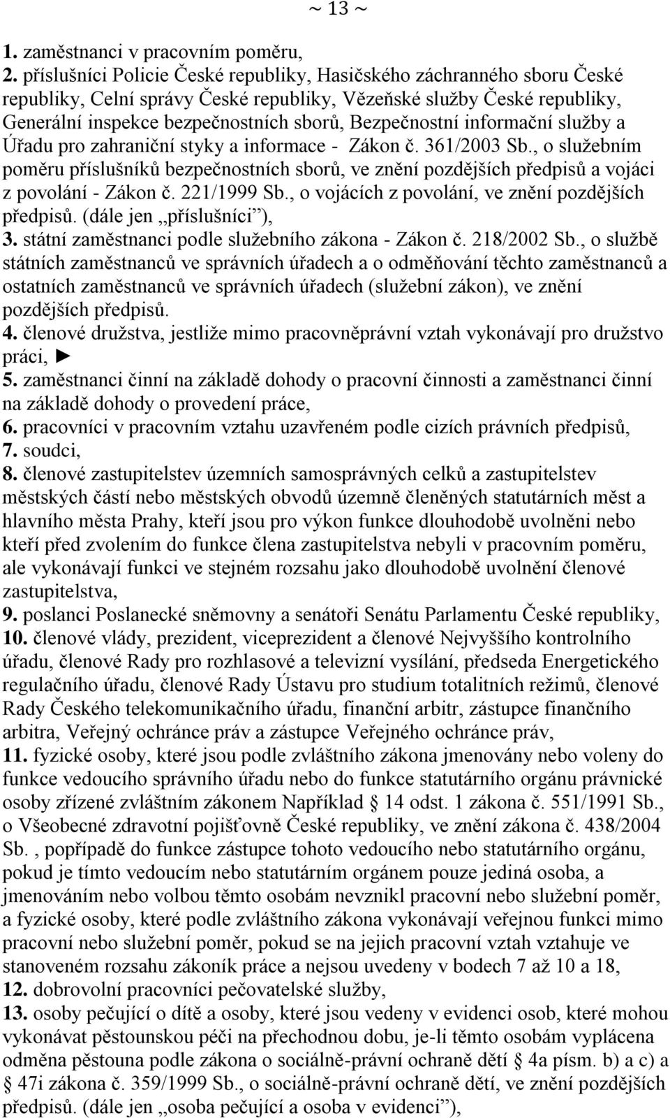 informační služby a Úřadu pro zahraniční styky a informace - Zákon č. 361/2003 Sb., o služebním poměru příslušníků bezpečnostních sborů, ve znění pozdějších předpisů a vojáci z povolání - Zákon č.