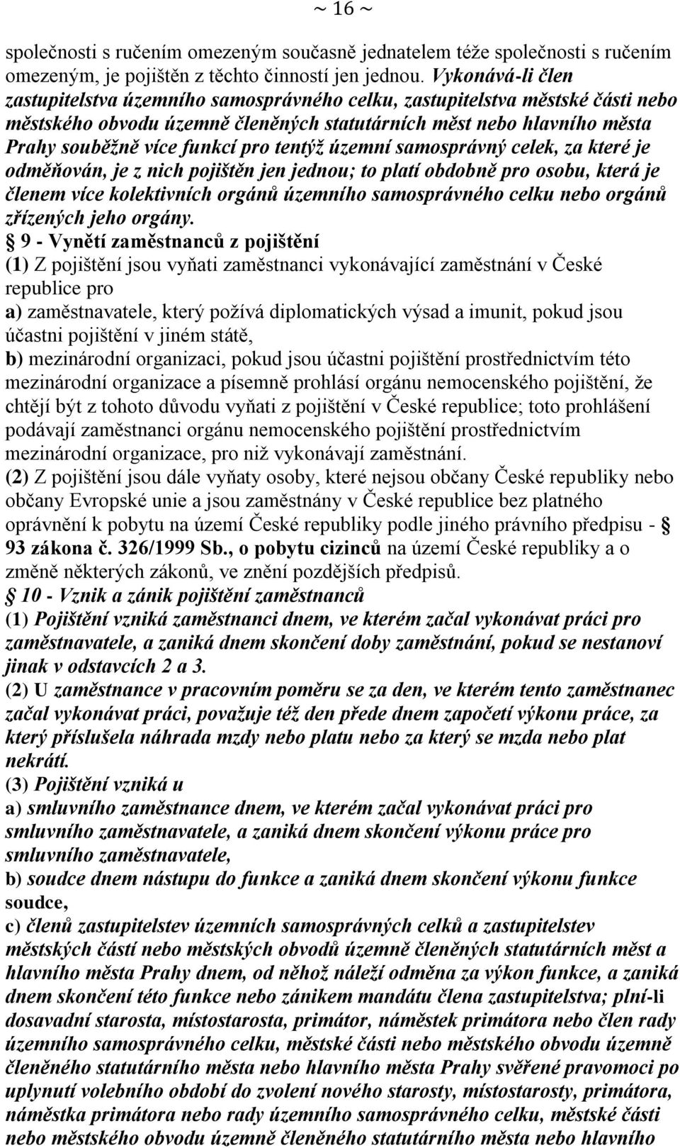 tentýž územní samosprávný celek, za které je odměňován, je z nich pojištěn jen jednou; to platí obdobně pro osobu, která je členem více kolektivních orgánů územního samosprávného celku nebo orgánů