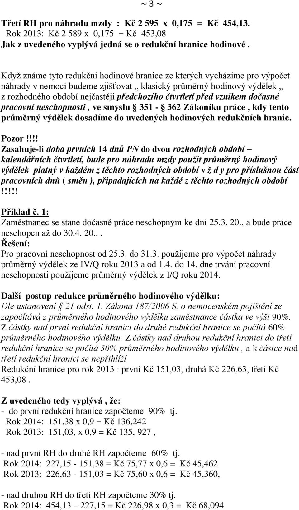 před vznikem dočasné pracovní neschopnosti, ve smyslu 351-362 Zákoníku práce, kdy tento průměrný výdělek dosadíme do uvedených hodinových redukčních hranic. Pozor!